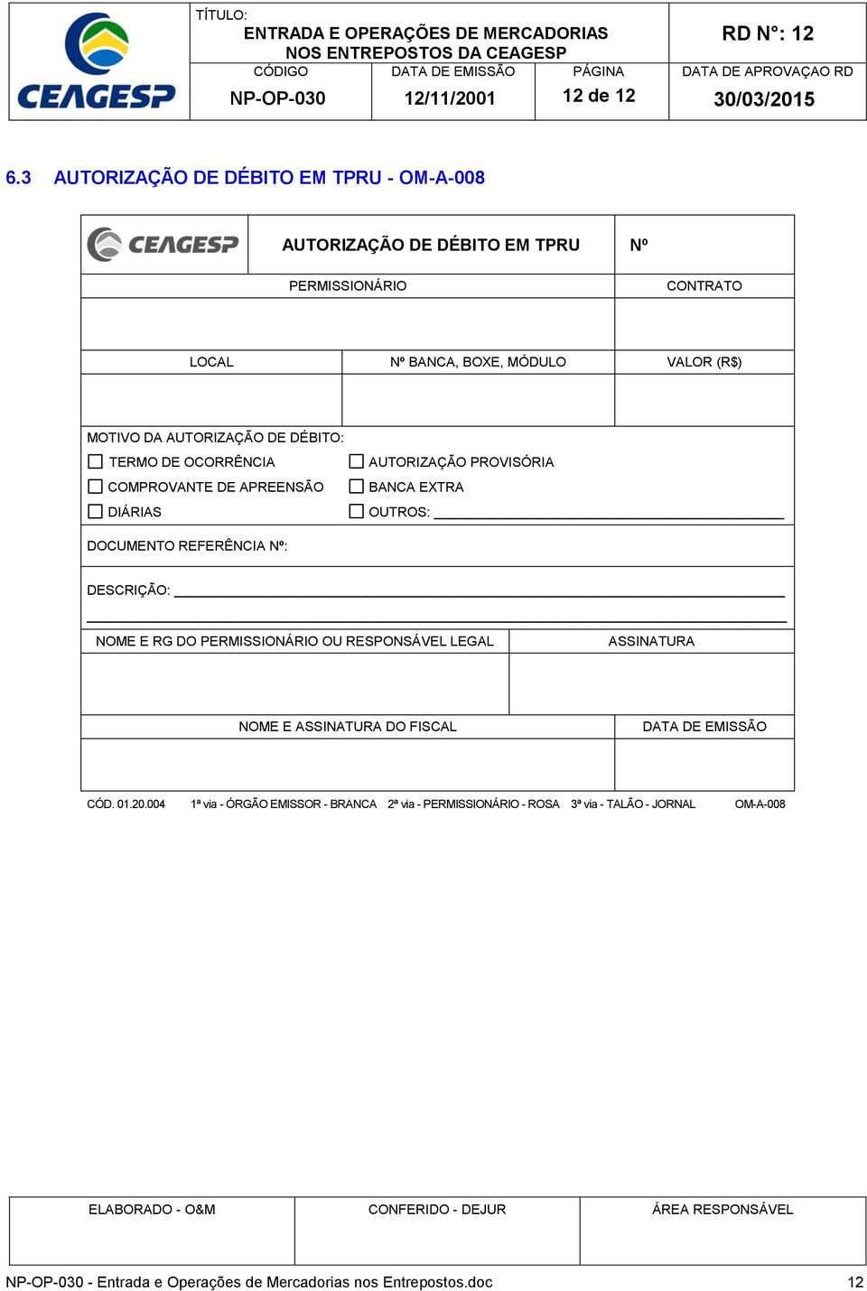 DA AUTORIZAÇÃO DE DÉBITO: TERMO DE OCORRÊNCIA COMPROVANTE DE APREENSÃO DIÁRIAS AUTORIZAÇÃO PROVISÓRIA BANCA EXTRA OUTROS: DOCUMENTO REFERÊNCIA Nº: