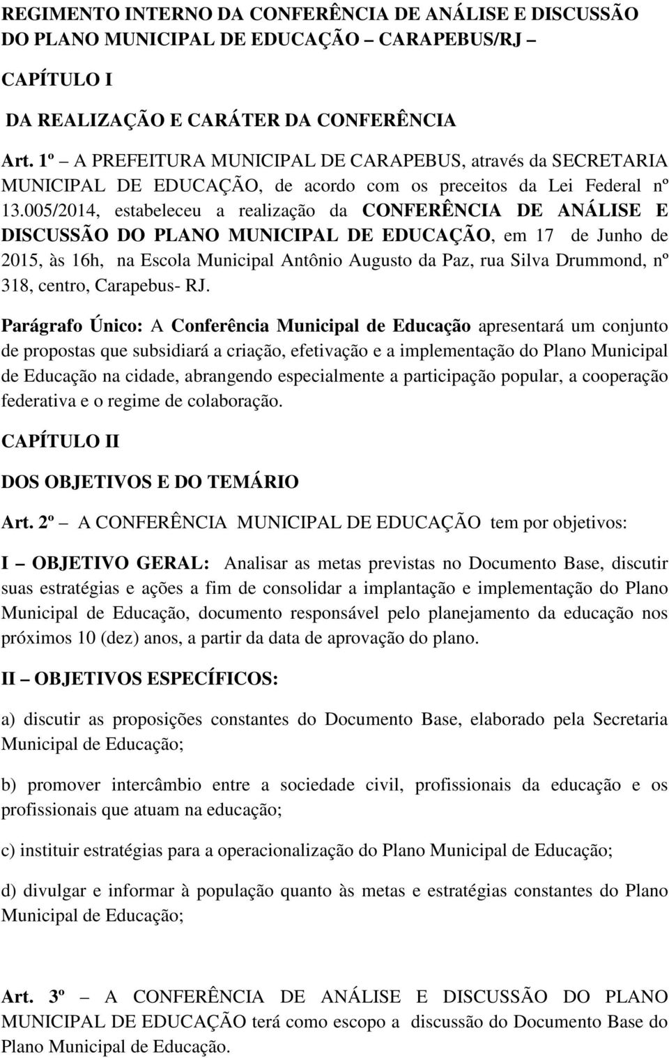 005/2014, estabeleceu a realização da CONFERÊNCIA DE ANÁLISE E DISCUSSÃO DO PLANO MUNICIPAL DE EDUCAÇÃO, em 17 de Junho de 2015, às 16h, na Escola Municipal Antônio Augusto da Paz, rua Silva