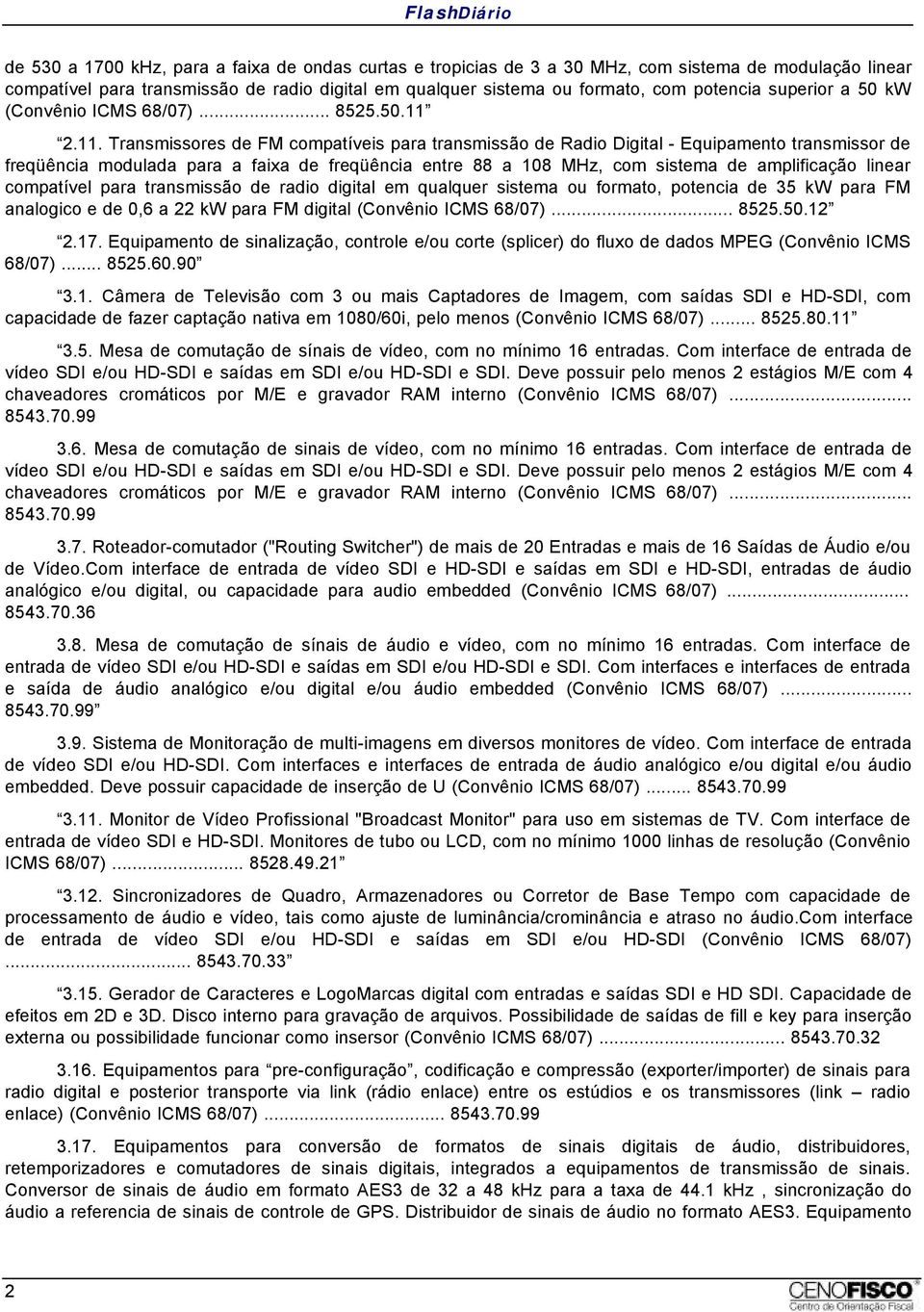 2.11. Transmissores de FM compatíveis para transmissão de Radio Digital - Equipamento transmissor de freqüência modulada para a faixa de freqüência entre 88 a 108 MHz, com sistema de amplificação