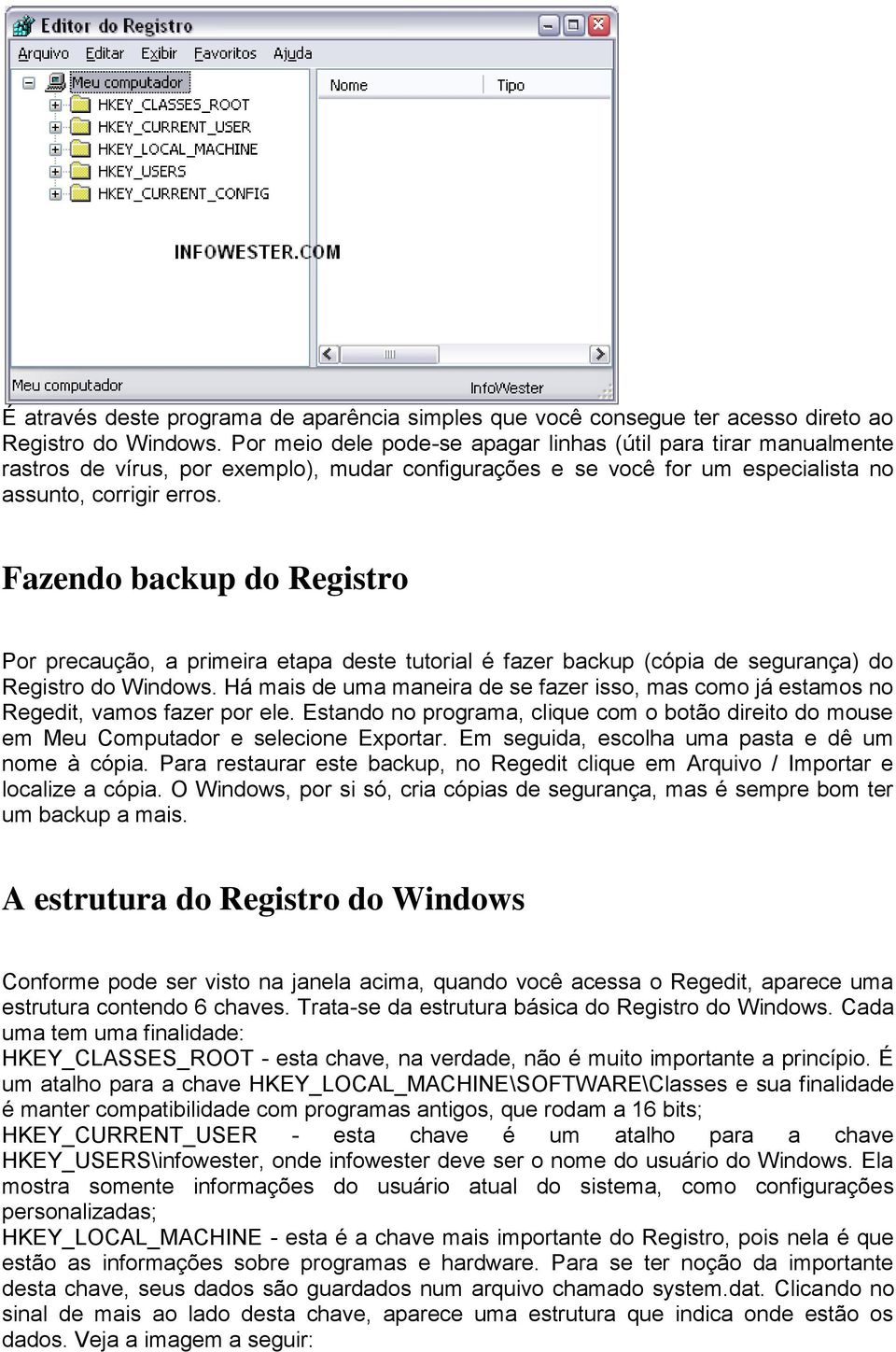 Fazendo backup do Registro Por precaução, a primeira etapa deste tutorial é fazer backup (cópia de segurança) do Registro do Windows.