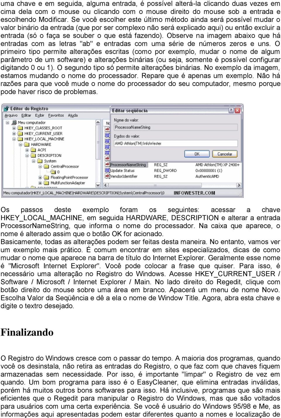 fazendo). Observe na imagem abaixo que há entradas com as letras "ab" e entradas com uma série de números zeros e uns.