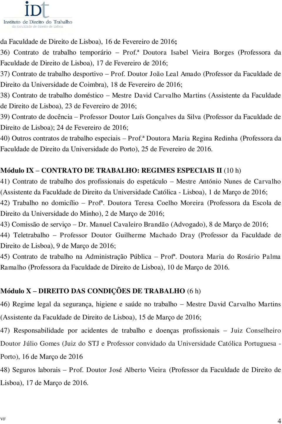 Doutor João Leal Amado (Professor da Faculdade de Direito da Universidade de Coimbra), 18 de Fevereiro de 2016; 38) Contrato de trabalho doméstico Mestre David Carvalho Martins (Assistente da