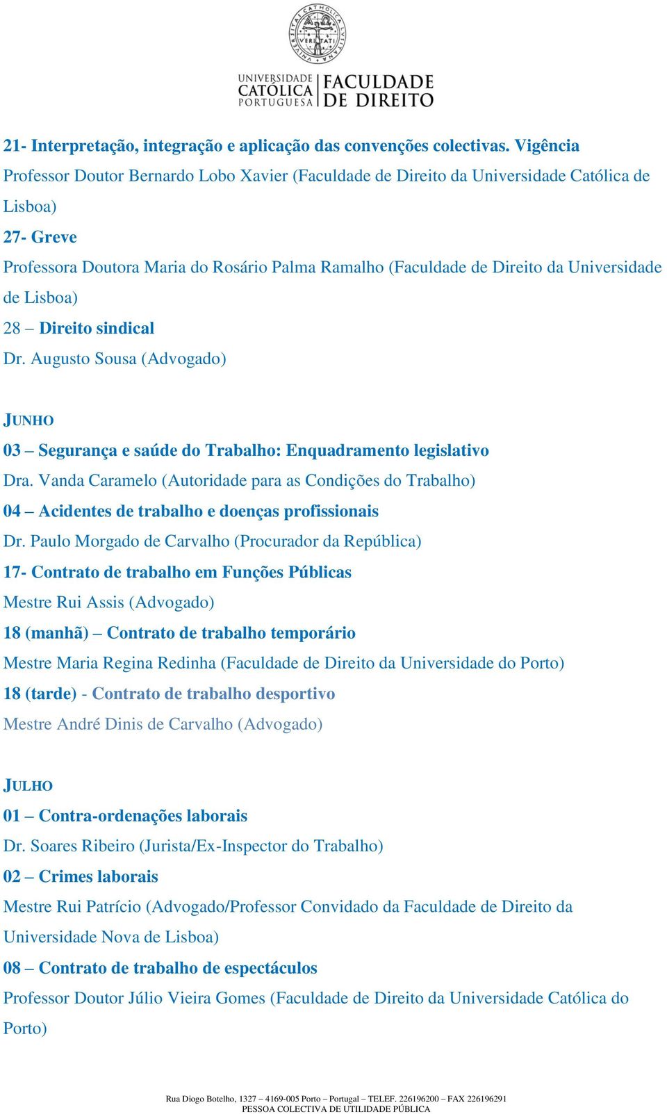 Universidade de Lisboa) 28 Direito sindical Dr. Augusto Sousa (Advogado) JUNHO 03 Segurança e saúde do Trabalho: Enquadramento legislativo Dra.