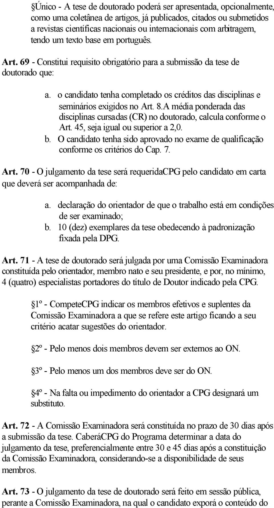 o candidato tenha completado os créditos das disciplinas e seminários exigidos no Art. 8.A média ponderada das disciplinas cursadas (CR) no doutorado, calcula conforme o Art.