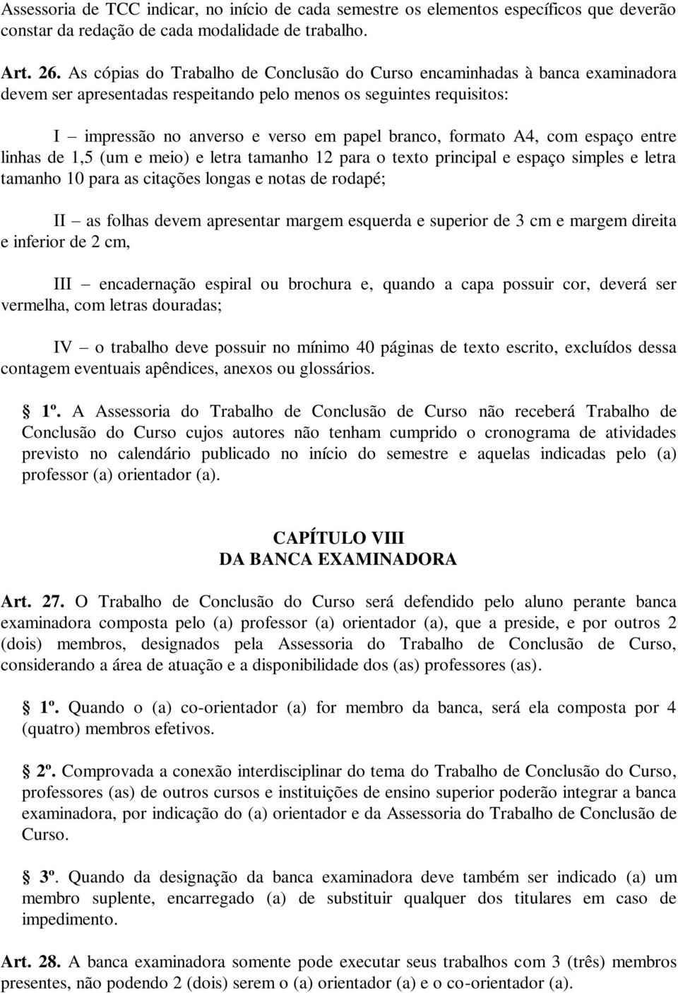 formato A4, com espaço entre linhas de 1,5 (um e meio) e letra tamanho 12 para o texto principal e espaço simples e letra tamanho 10 para as citações longas e notas de rodapé; II as folhas devem