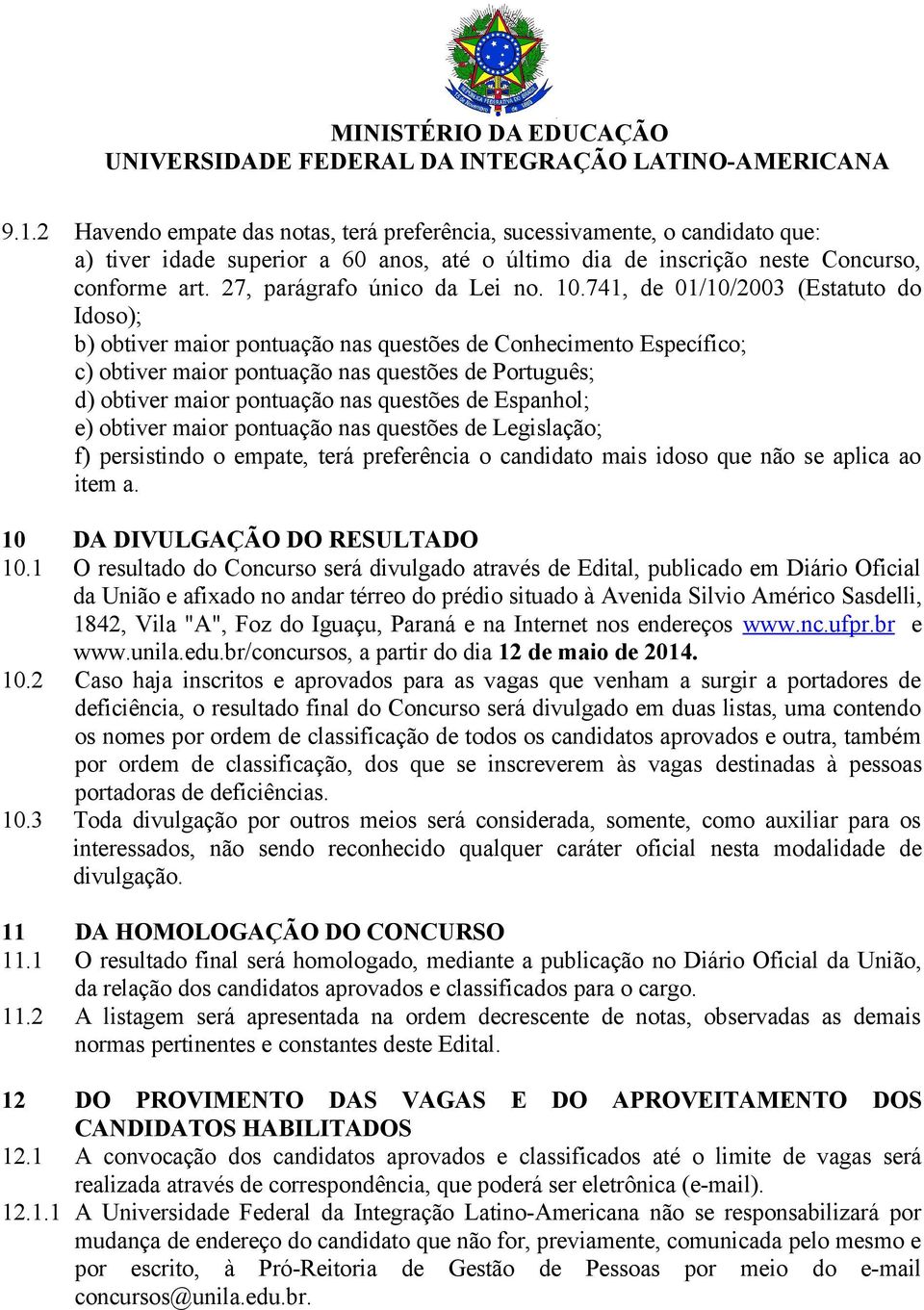 741, de 01/10/2003 (Estatuto do Idoso); b) obtiver maior pontuação nas questões de Conhecimento Específico; c) obtiver maior pontuação nas questões de Português; d) obtiver maior pontuação nas