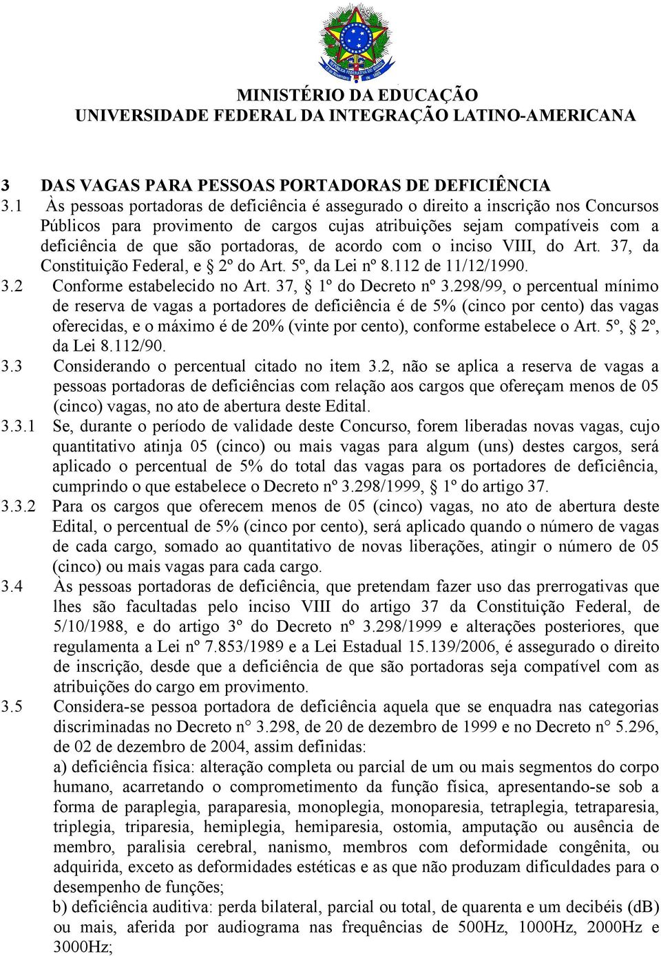 de acordo com o inciso VIII, do Art. 37, da Constituição Federal, e 2º do Art. 5º, da Lei nº 8.112 de 11/12/1990. 3.2 Conforme estabelecido no Art. 37, 1º do Decreto nº 3.