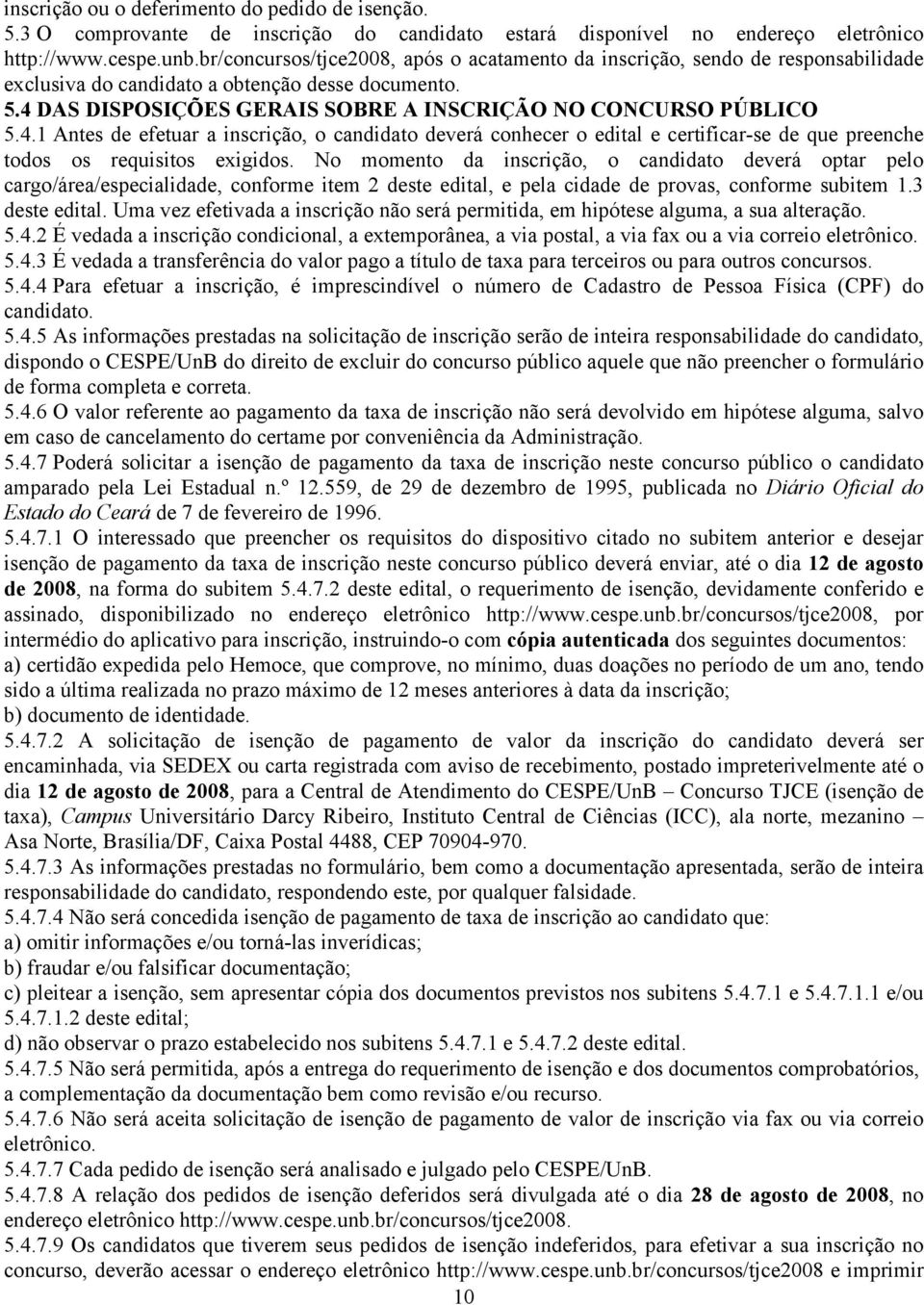 4.1 Antes de efetuar a inscrição, o candidato deverá conhecer o edital e certificar-se de que preenche todos os requisitos exigidos.