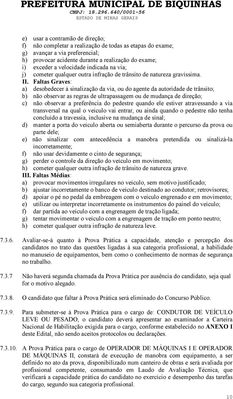 Faltas Graves: a) desobedecer à sinalização da via, ou do agente da autoridade de trânsito; b) não observar as regras de ultrapassagem ou de mudança de direção; c) não observar a preferência do