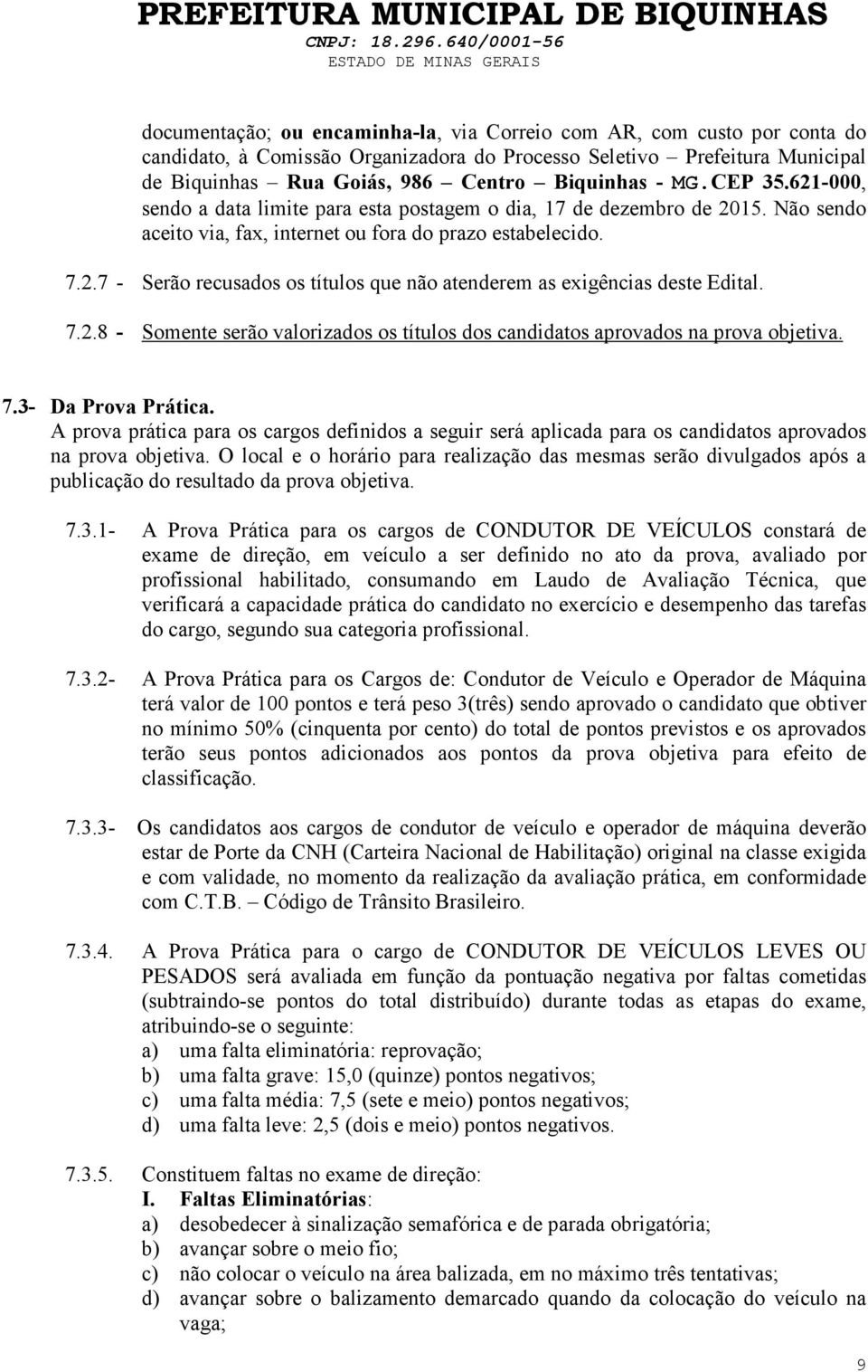 7.2.8 - Somente serão valorizados os títulos dos candidatos aprovados na prova objetiva. 7.3- Da Prova Prática.