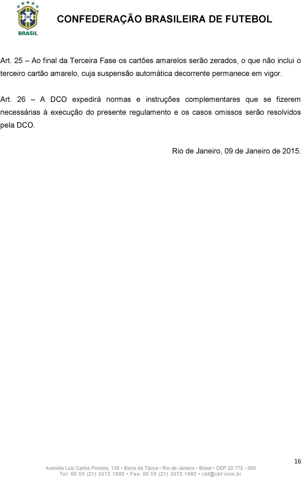 26 A DCO expedirá normas e instruções complementares que se fizerem necessárias à execução do