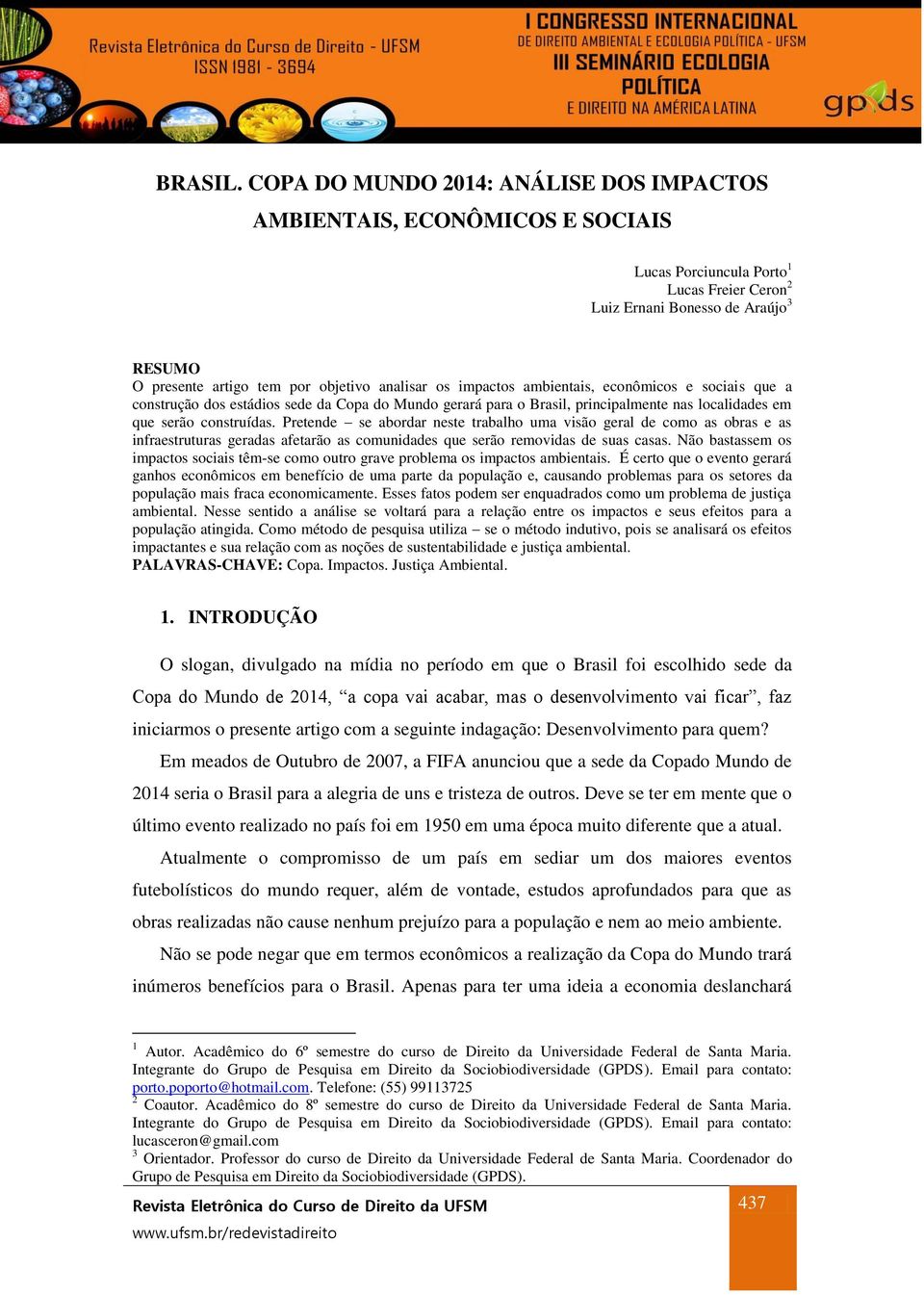 analisar os impactos ambientais, econômicos e sociais que a construção dos estádios sede da Copa do Mundo gerará para o Brasil, principalmente nas localidades em que serão construídas.