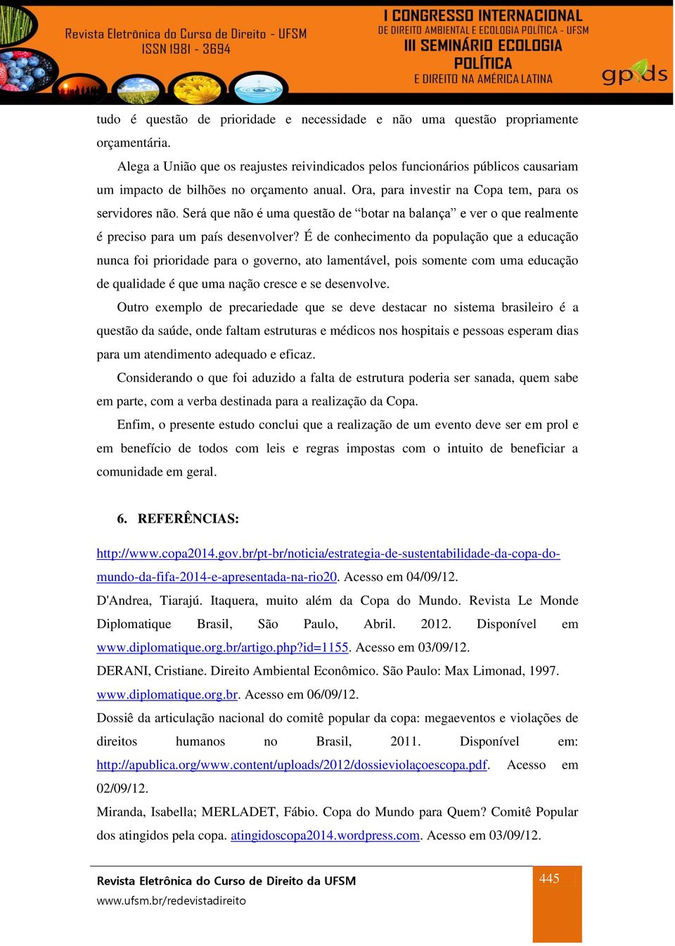 Será que não é uma questão de botar na balança e ver o que realmente é preciso para um país desenvolver?