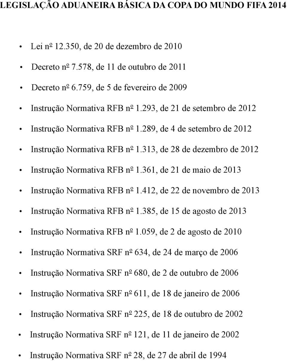 313, de 28 de dezembro de 2012 Instrução Normativa RFB nº 1.361, de 21 de maio de 2013 Instrução Normativa RFB nº 1.412, de 22 de novembro de 2013 Instrução Normativa RFB nº 1.