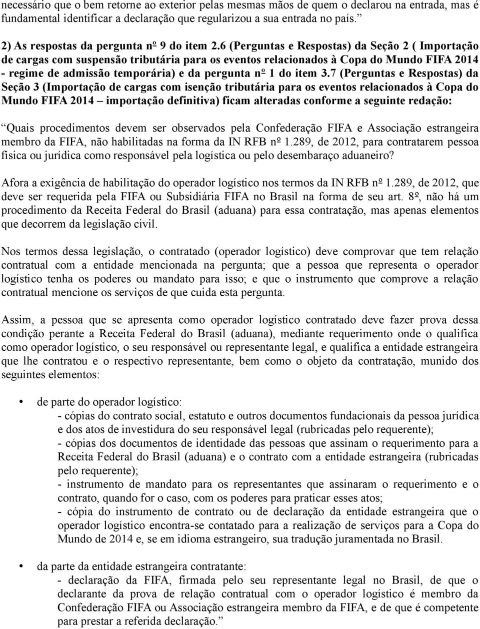 6 (Perguntas e Respostas) da Seção 2 ( Importação de cargas com suspensão tributária para os eventos relacionados à Copa do Mundo FIFA 2014 - regime de admissão temporária) e da pergunta nº 1 do item