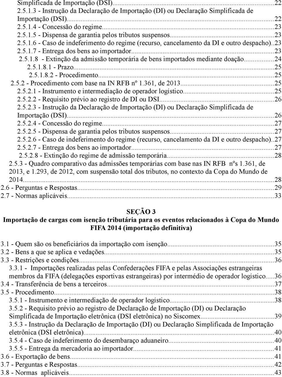 ..24 2.5.1.8.1 - Prazo...25 2.5.1.8.2 - Procedimento...25 2.5.2 - Procedimento com base na IN RFB nº 1.361, de 2013...25 2.5.2.1 - Instrumento e intermediação de operador logístico...25 2.5.2.2 - Requisito prévio ao registro de DI ou DSI.