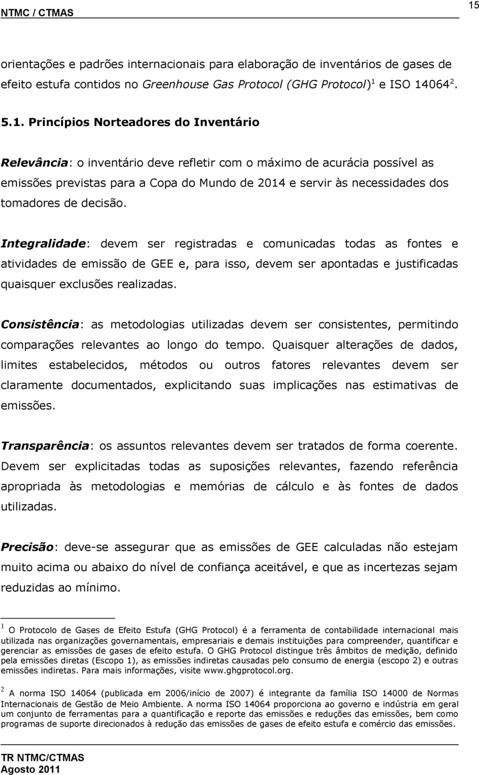 Integralidade: devem ser registradas e comunicadas todas as fontes e atividades de emissão de GEE e, para isso, devem ser apontadas e justificadas quaisquer exclusões realizadas.