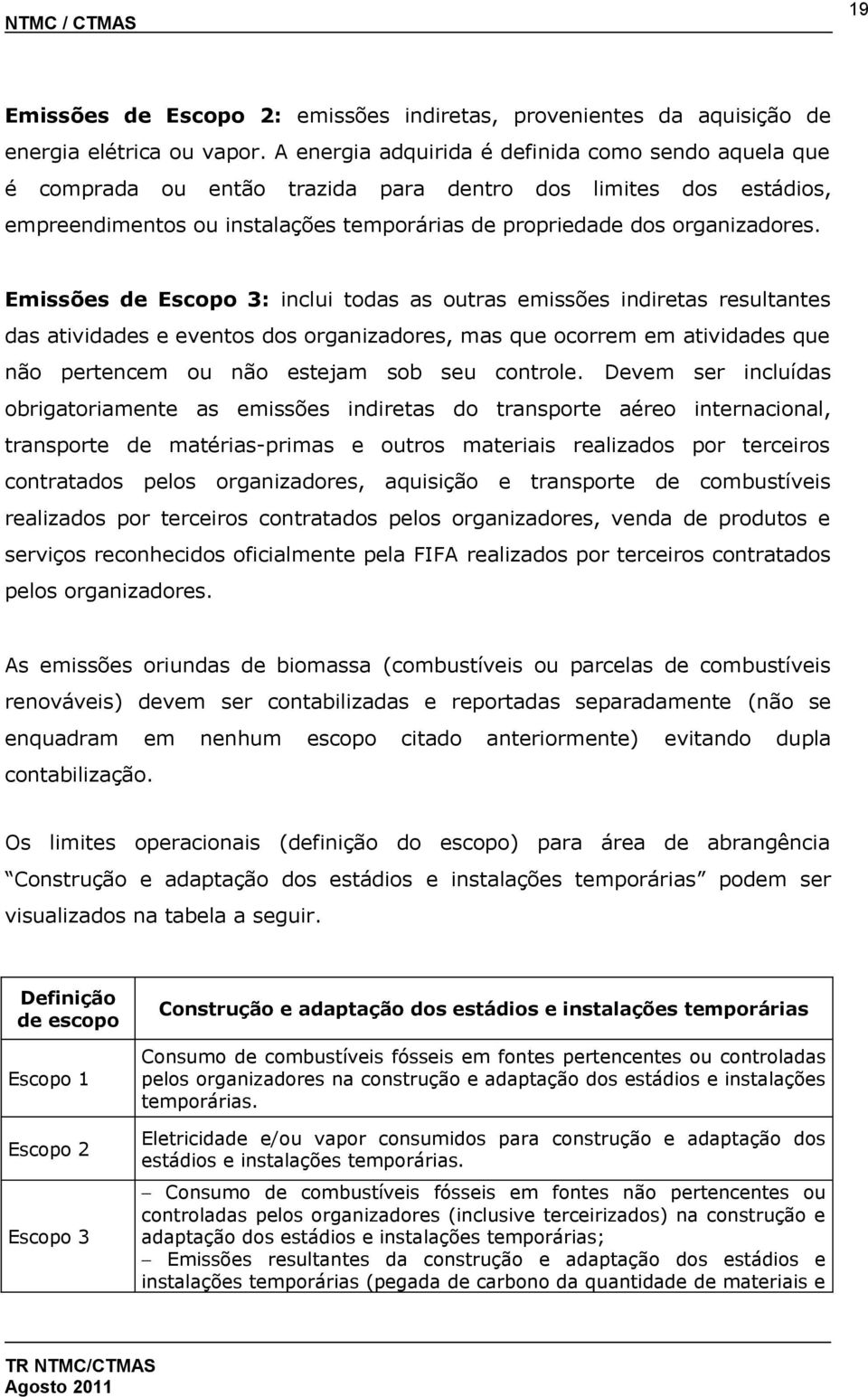 Emissões de Escopo 3: inclui todas as outras emissões indiretas resultantes das atividades e eventos dos organizadores, mas que ocorrem em atividades que não pertencem ou não estejam sob seu controle.