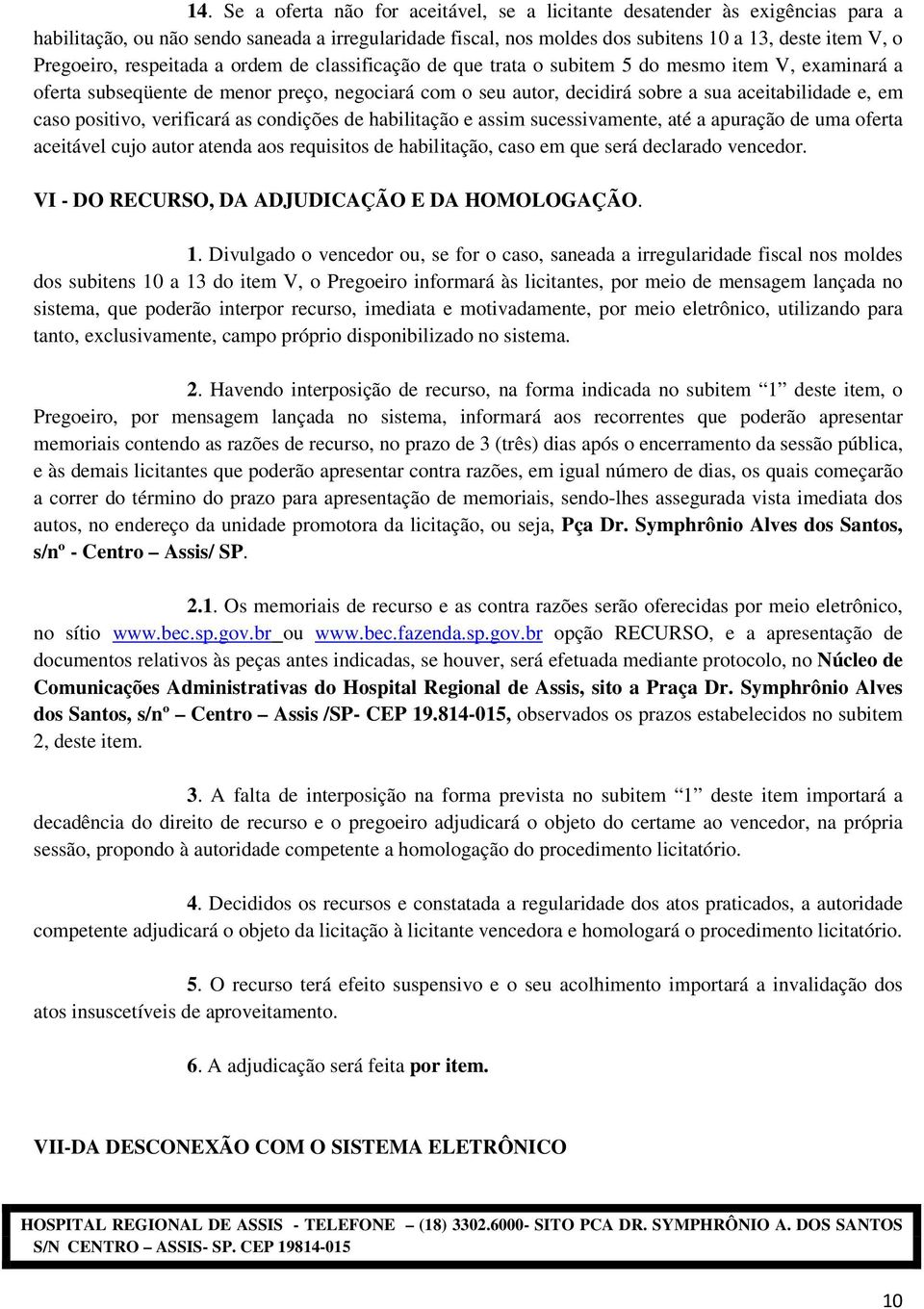 e, em caso positivo, verificará as condições de habilitação e assim sucessivamente, até a apuração de uma oferta aceitável cujo autor atenda aos requisitos de habilitação, caso em que será declarado