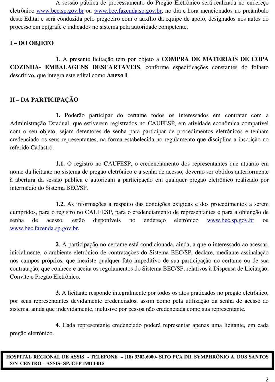 br, no dia e hora mencionados no preâmbulo deste Edital e será conduzida pelo pregoeiro com o auxílio da equipe de apoio, designados nos autos do processo em epígrafe e indicados no sistema pela