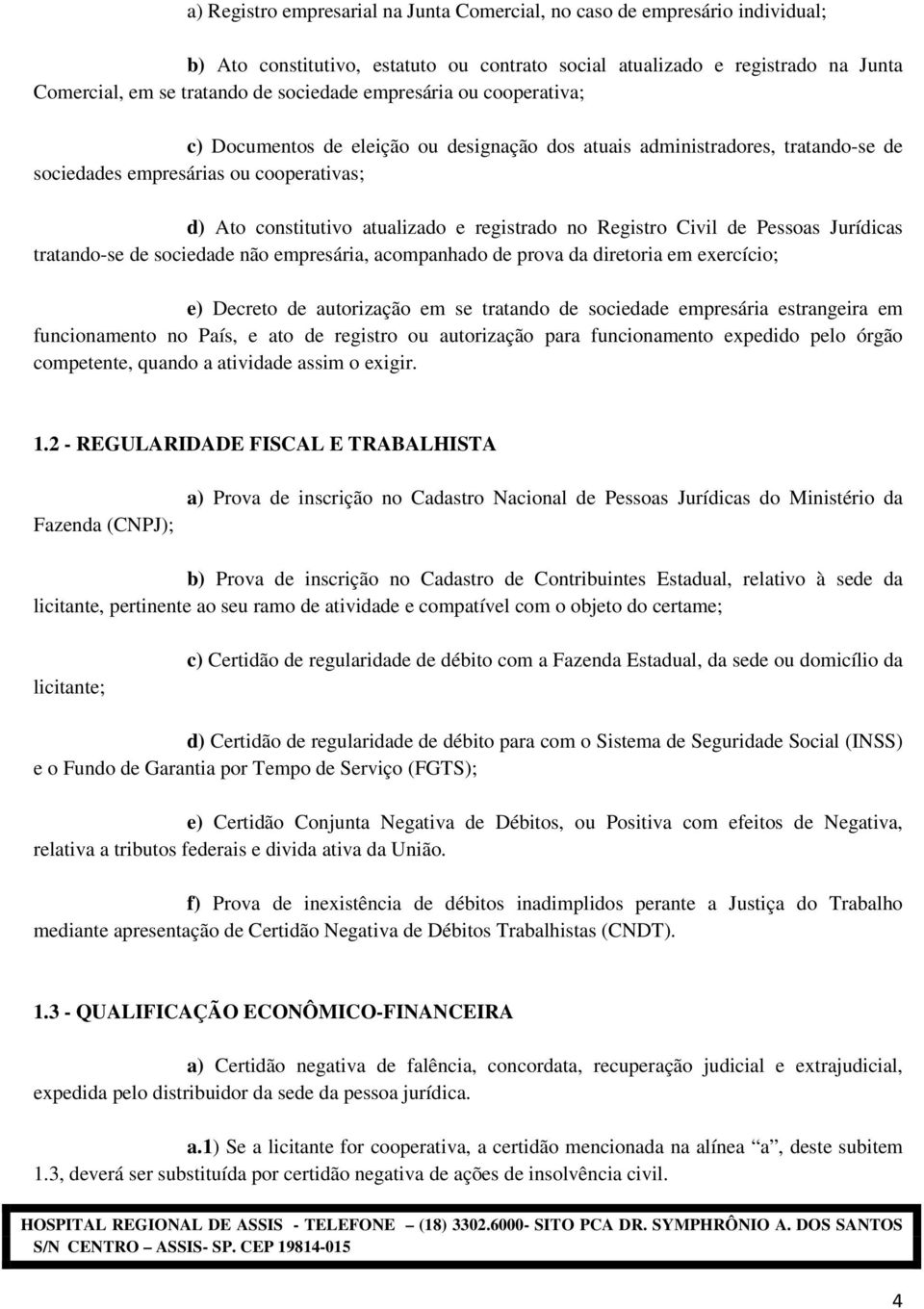 Registro Civil de Pessoas Jurídicas tratando-se de sociedade não empresária, acompanhado de prova da diretoria em exercício; e) Decreto de autorização em se tratando de sociedade empresária