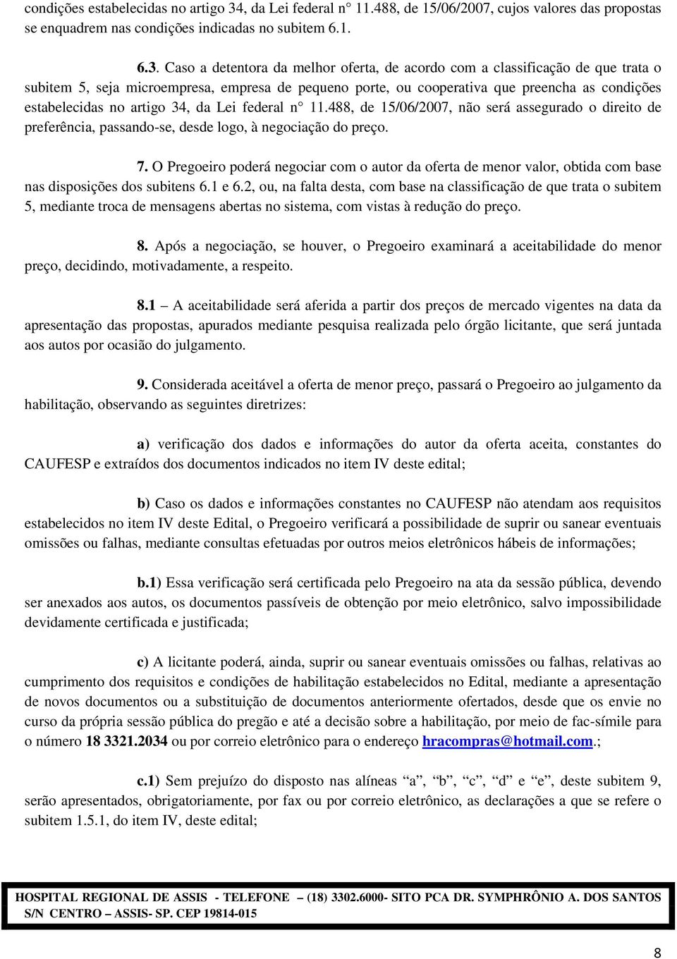 Caso a detentora da melhor oferta, de acordo com a classificação de que trata o subitem 5, seja microempresa, empresa de pequeno porte, ou cooperativa que preencha as , da Lei federal n 11.