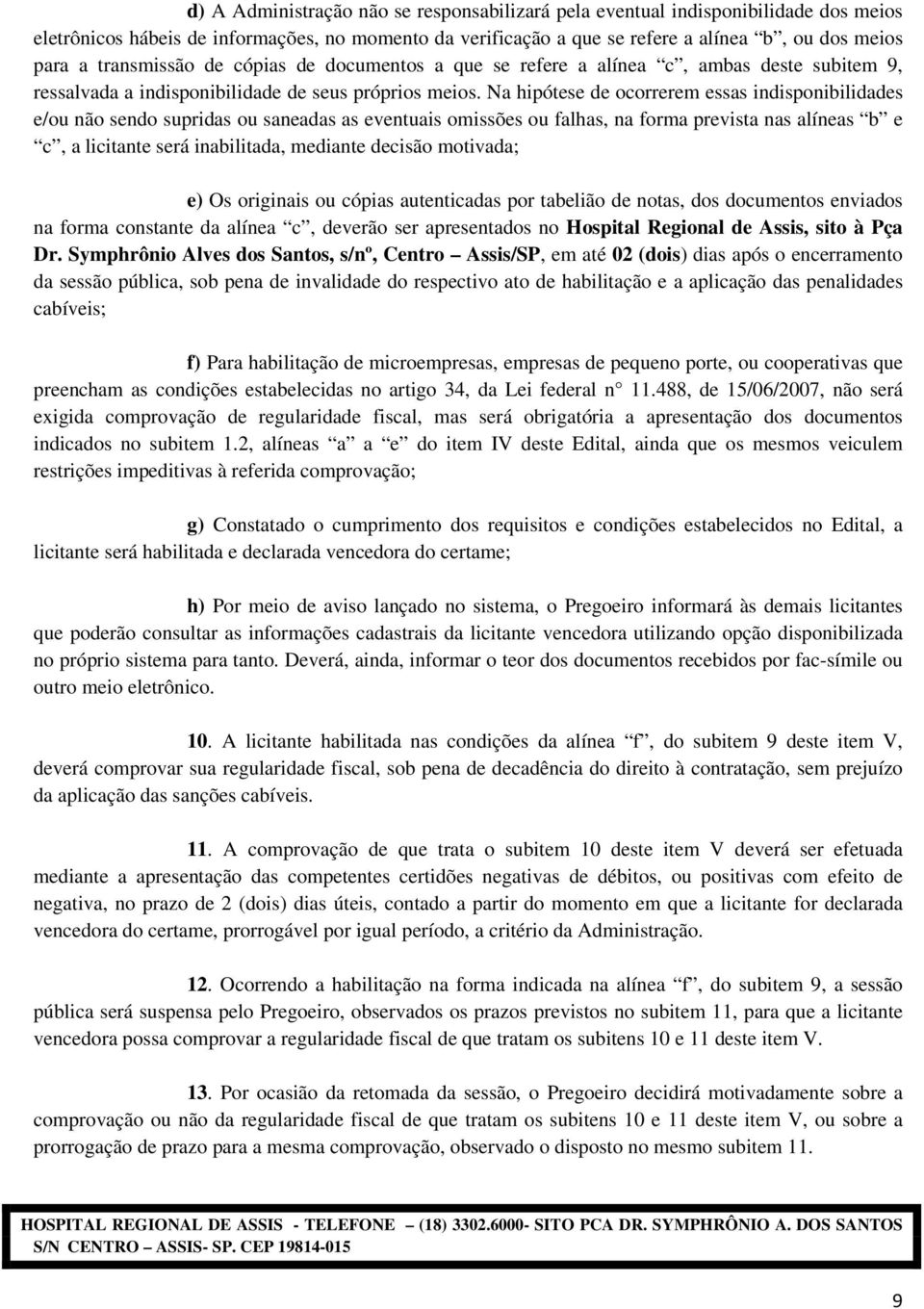 Na hipótese de ocorrerem essas indisponibilidades e/ou não sendo supridas ou saneadas as eventuais omissões ou falhas, na forma prevista nas alíneas b e c, a licitante será inabilitada, mediante