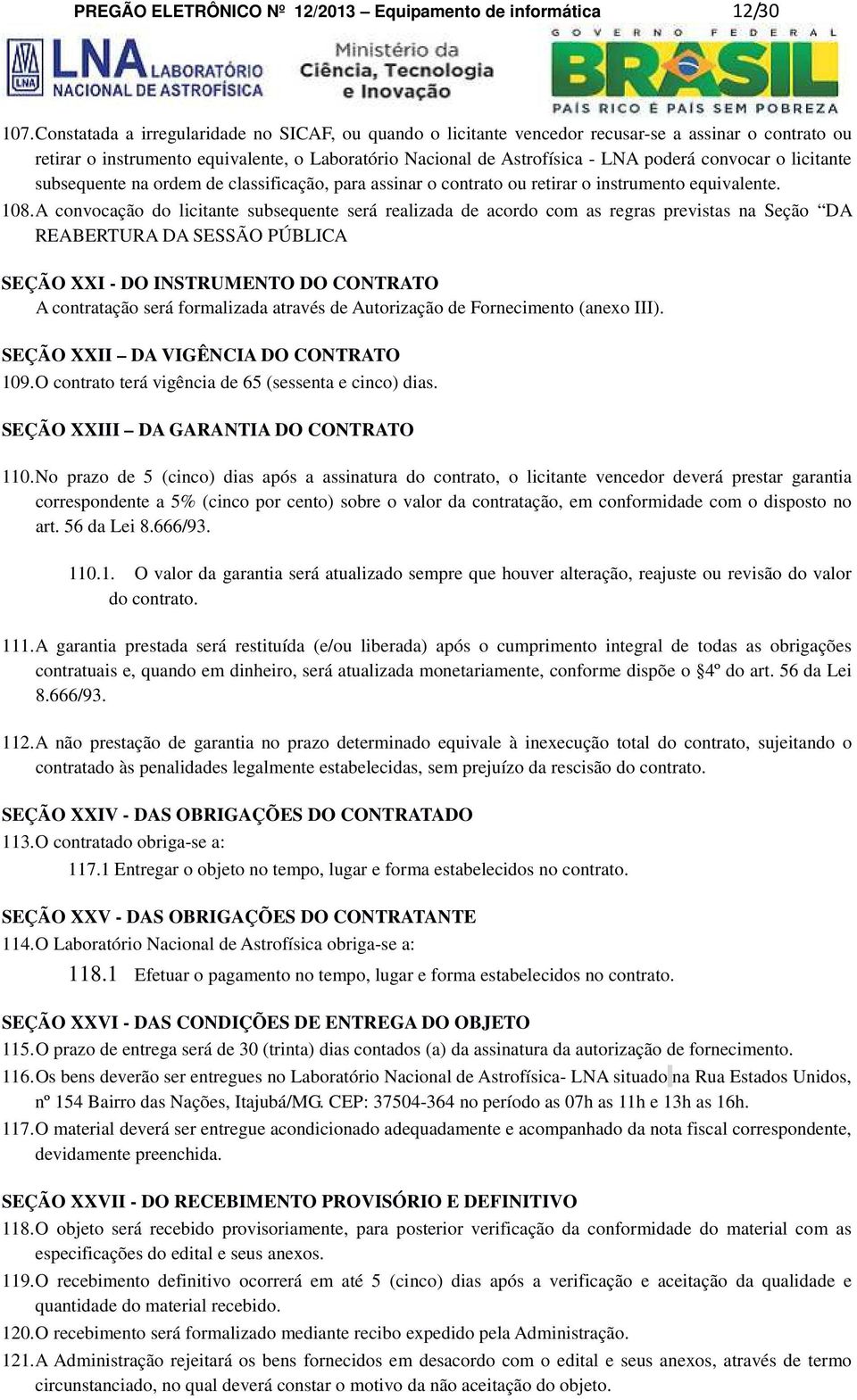 o licitante subsequente na ordem de classificação, para assinar o contrato ou retirar o instrumento equivalente. 108.