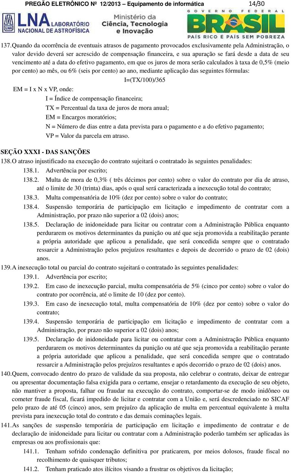 de seu vencimento até a data do efetivo pagamento, em que os juros de mora serão calculados à taxa de 0,5% (meio por cento) ao mês, ou 6% (seis por cento) ao ano, mediante aplicação das seguintes