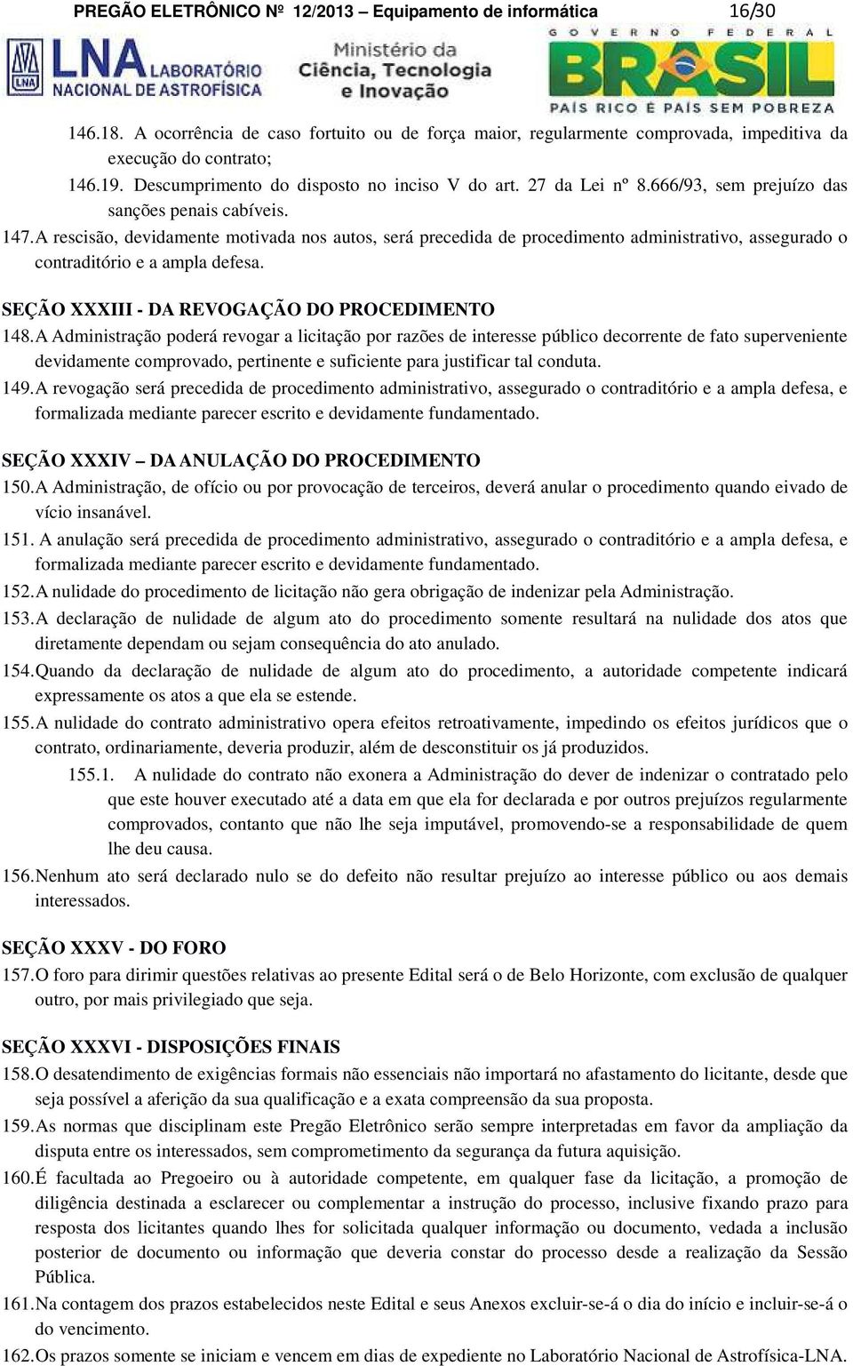 A rescisão, devidamente motivada nos autos, será precedida de procedimento administrativo, assegurado o contraditório e a ampla defesa. SEÇÃO XXXIII - DA REVOGAÇÃO DO PROCEDIMENTO 148.