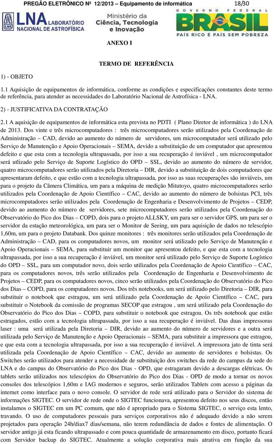 2) - JUSTIFICATIVA DA CONTRATAÇÃO 2.1 A aquisição de equipamentos de informática esta prevista no PDTI ( Plano Diretor de informática ) do LNA de 2013.