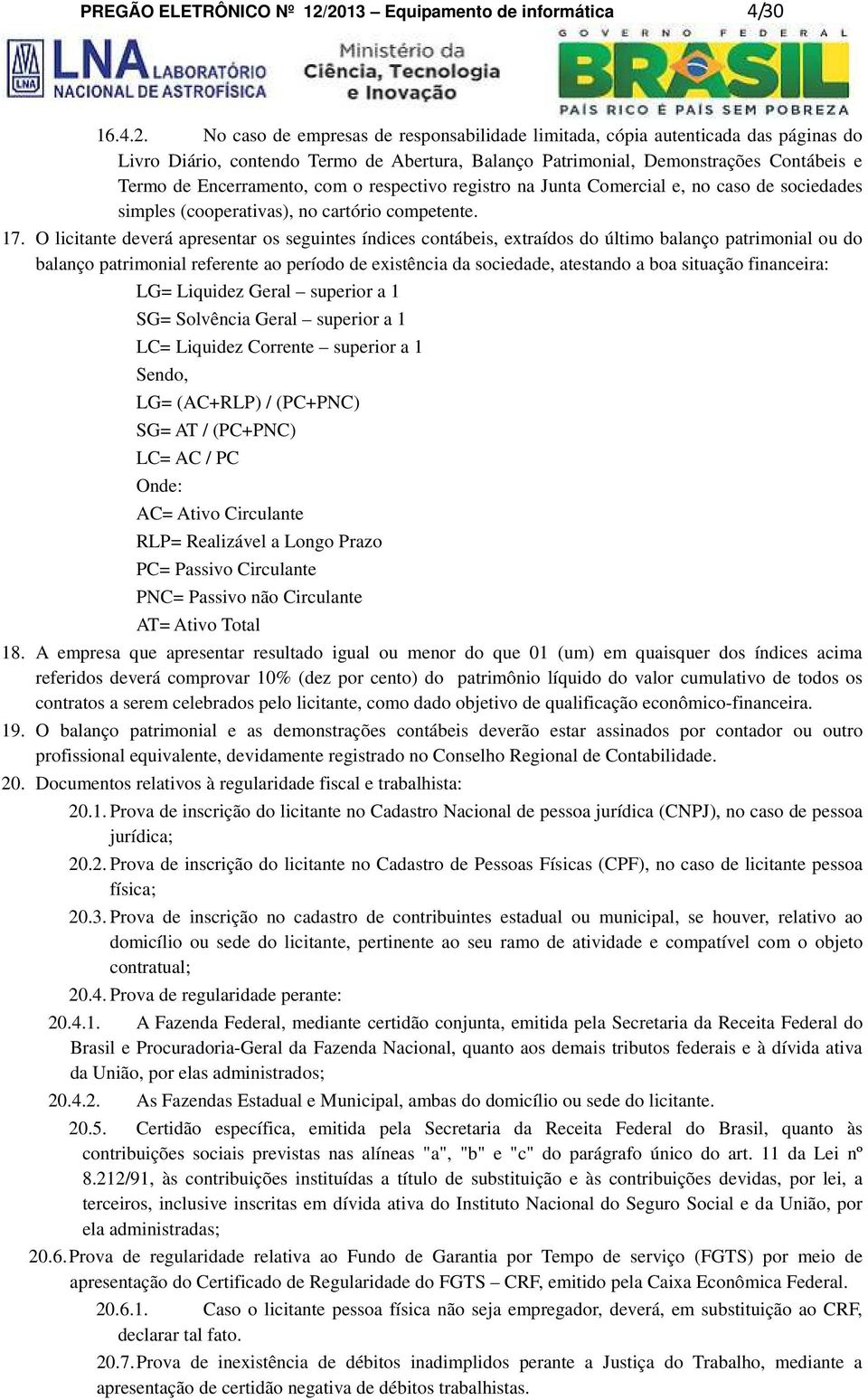 Demonstrações Contábeis e Termo de Encerramento, com o respectivo registro na Junta Comercial e, no caso de sociedades simples (cooperativas), no cartório competente. 17.