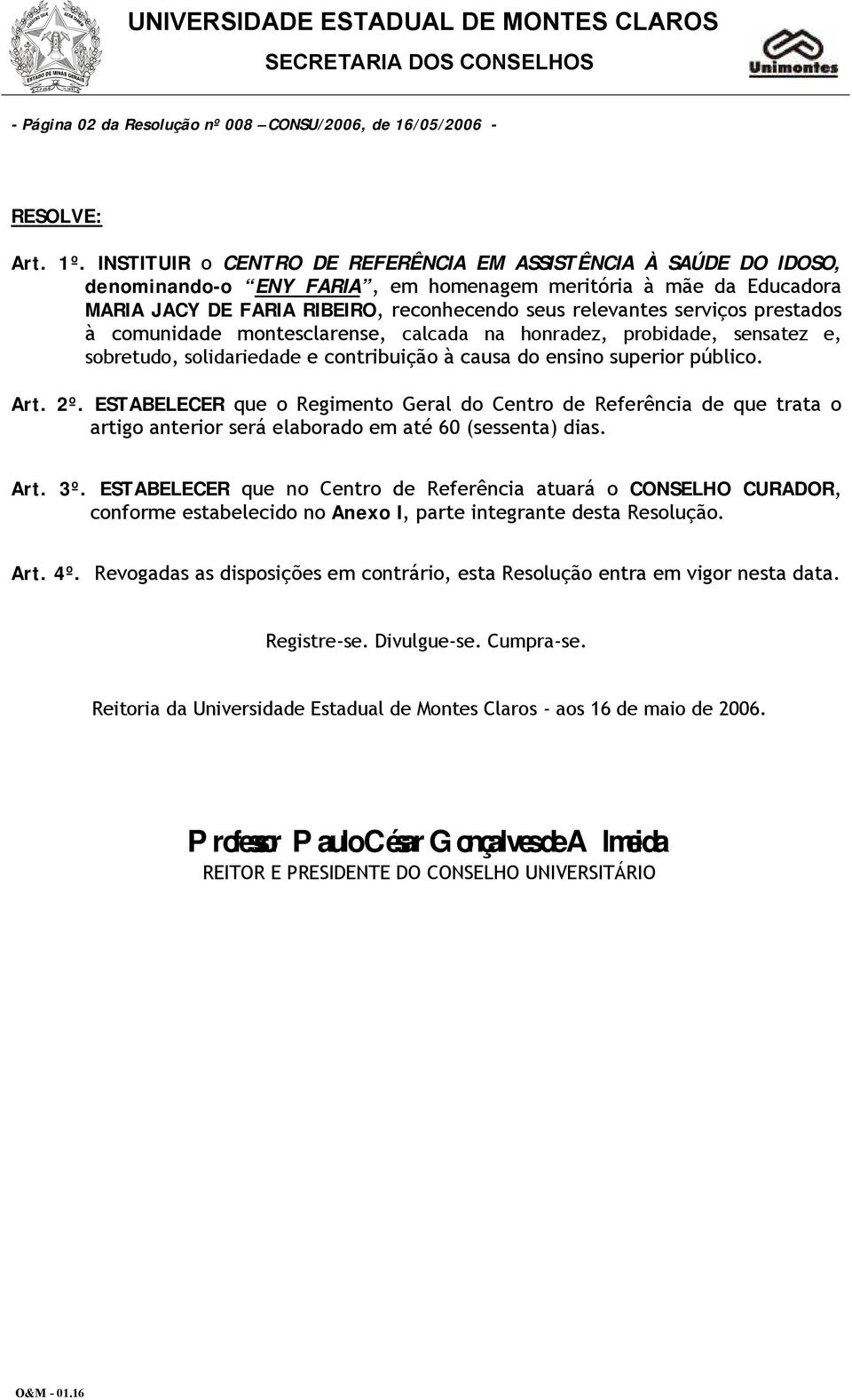 prestados à comunidade montesclarense, calcada na honradez, probidade, sensatez e, sobretudo, solidariedade e contribuição à causa do ensino superior público. Art. 2º.