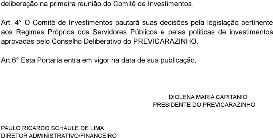 Públicos e pelas politicas de investimentos aprovadas pelo Conselho Deliberativo do PREVICARAZINHO. Art.
