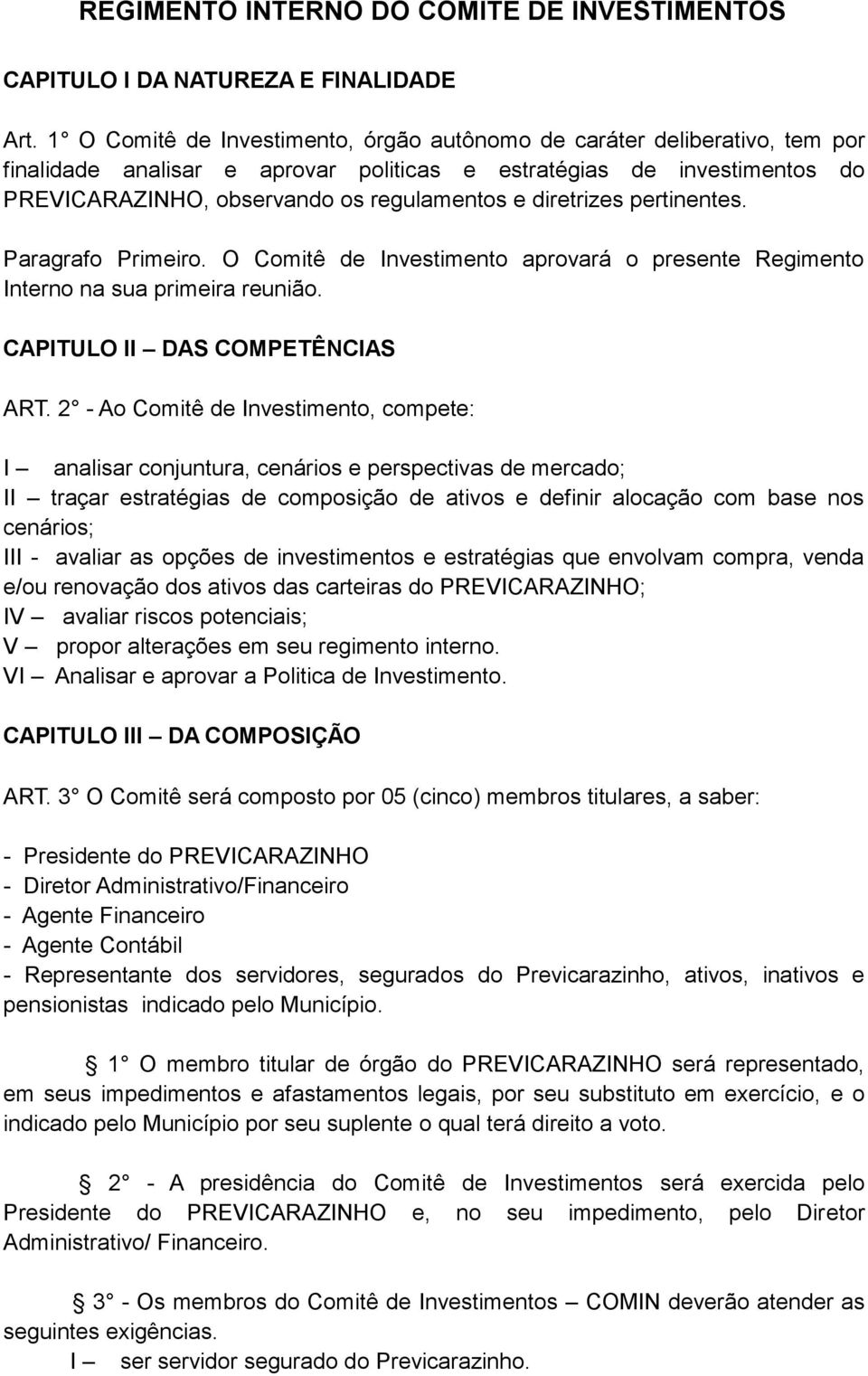 diretrizes pertinentes. Paragrafo Primeiro. O Comitê de Investimento aprovará o presente Regimento Interno na sua primeira reunião. CAPITULO II DAS COMPETÊNCIAS ART.