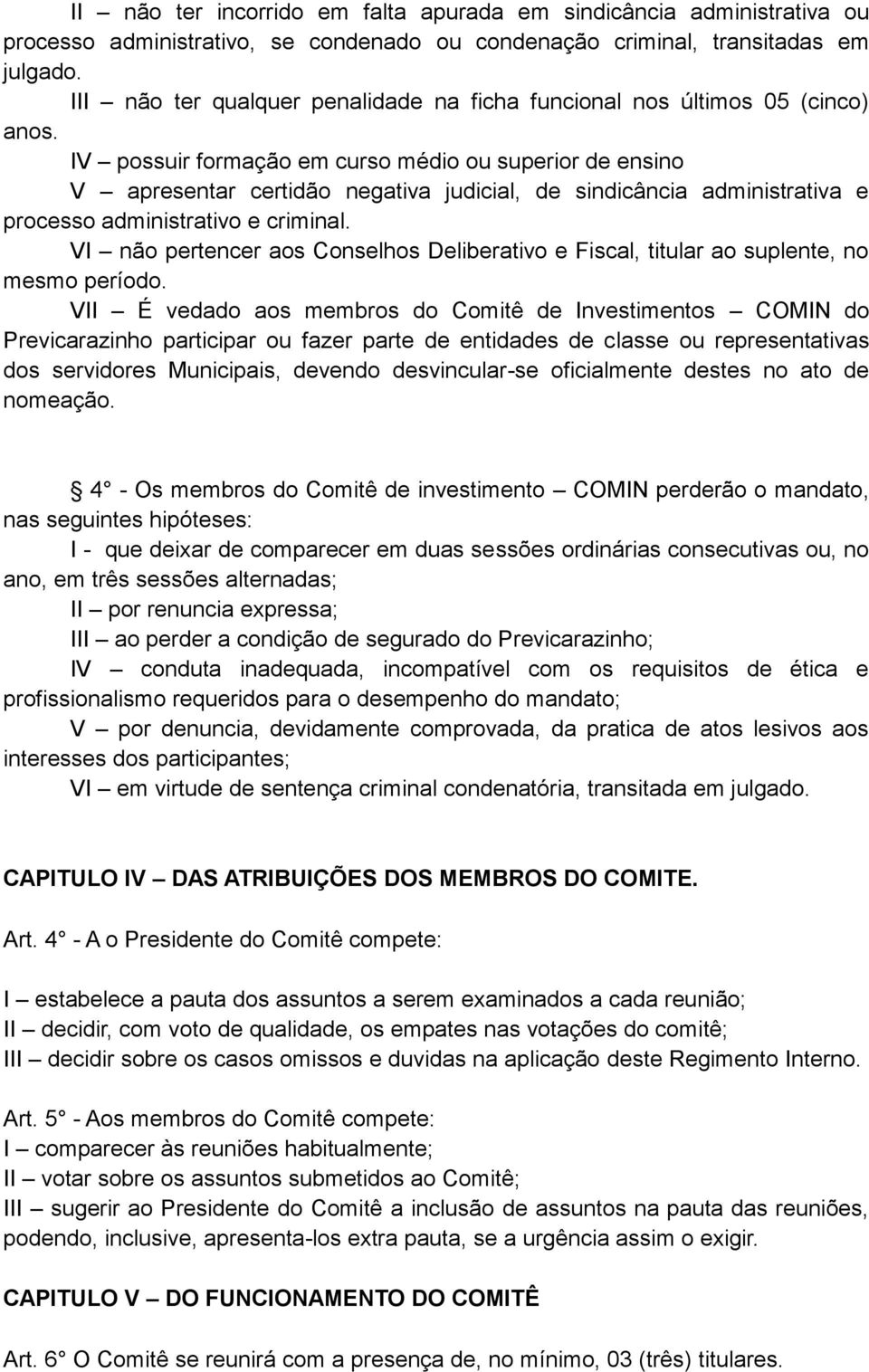 IV possuir formação em curso médio ou superior de ensino V apresentar certidão negativa judicial, de sindicância administrativa e processo administrativo e criminal.