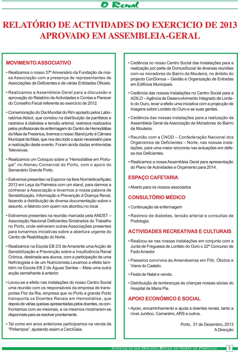 Realizamos a Assembleia-Geral para a discussão e aprovação do Relatório de Actividades e Contas e Parecer do Conselho Fiscal referente ao exercício de 2012.