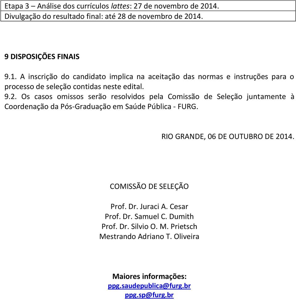 . 9 DISPOSIÇÕES FINAIS 9.1. A inscrição do candidato implica na aceitação das normas e instruções para o processo de seleção contidas neste edital. 9.2.