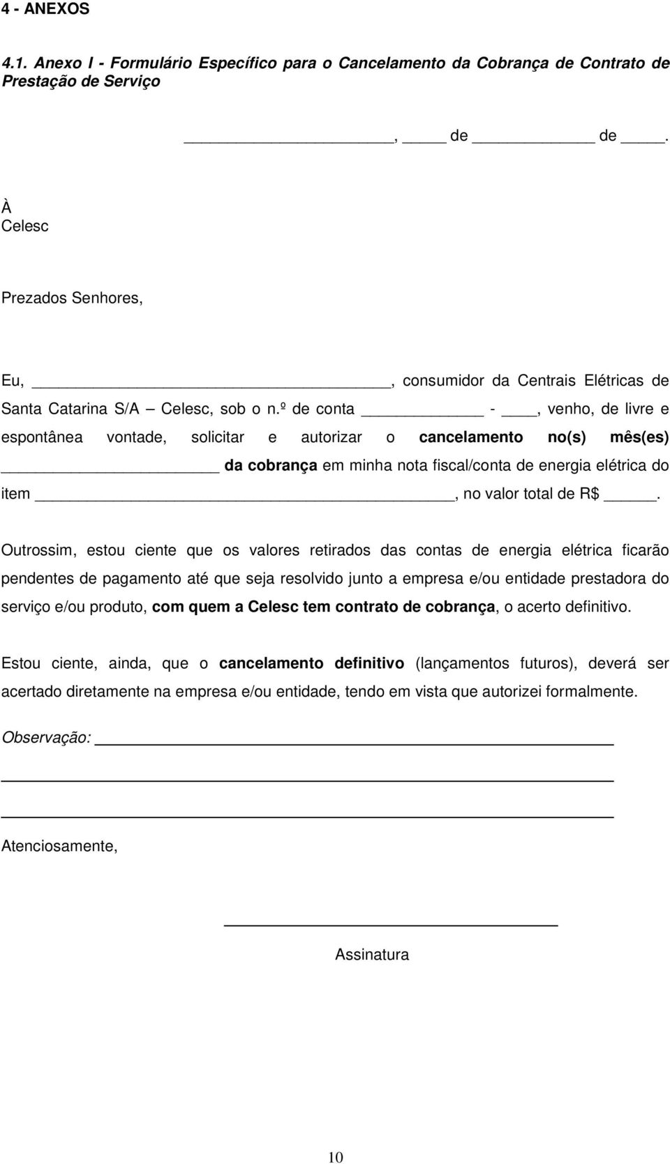 º de conta -, venho, de livre e espontânea vontade, solicitar e autorizar o cancelamento no(s) mês(es) da cobrança em minha nota fiscal/conta de energia elétrica do item, no valor total de R$.