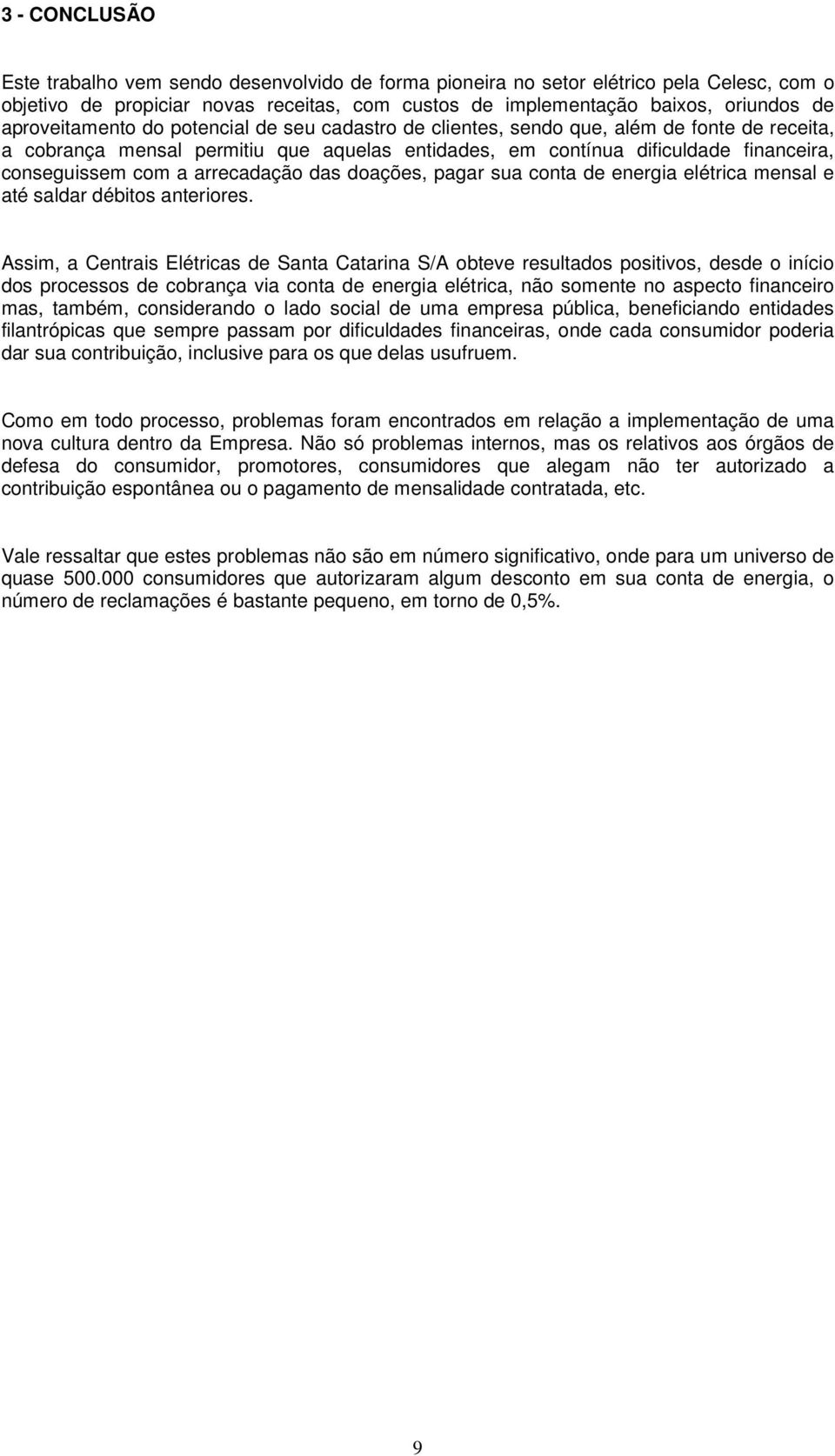 arrecadação das doações, pagar sua conta de energia elétrica mensal e até saldar débitos anteriores.