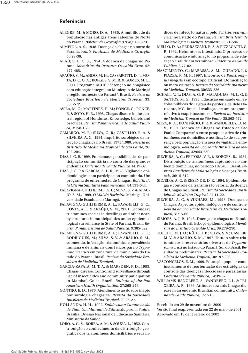 Memórias do Instituto Oswaldo Cruz, 52: 477-485. ARAÚJO, S. M.; ANDO, M. H.; CASSAROTTI, D. J.; MO- TA, D. C. G. A.; BORGES, S. M. R. & GOMES, M. L., 2000.