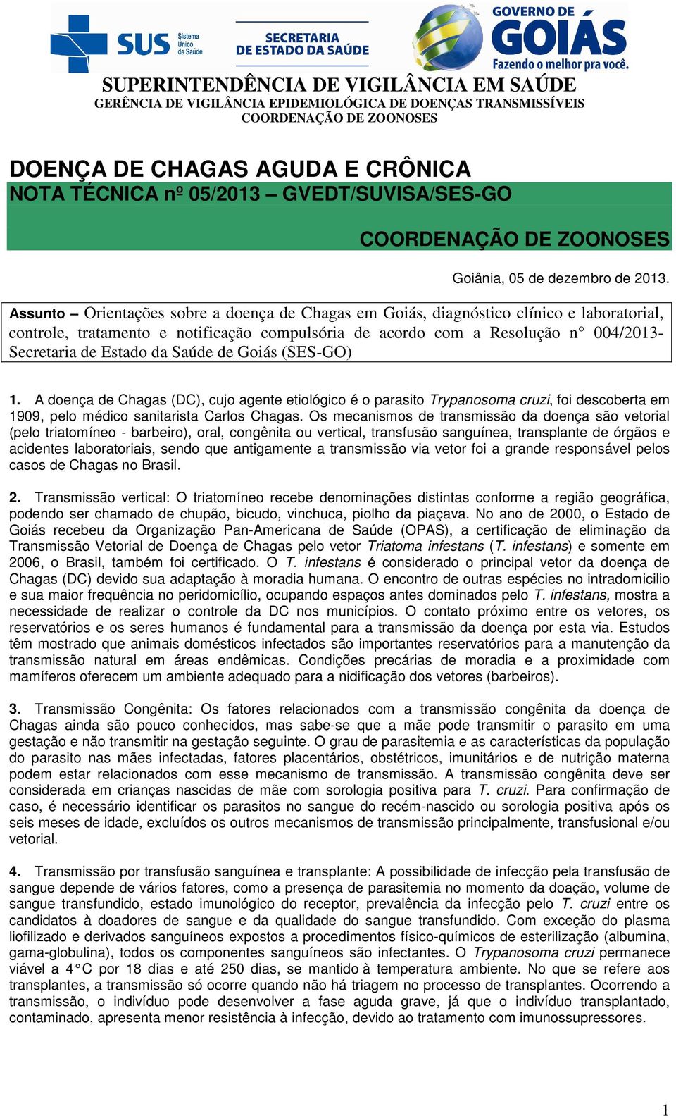 Saúde de Goiás (SES-GO) 1. A doença de Chagas (DC), cujo agente etiológico é o parasito Trypanosoma cruzi, foi descoberta em 1909, pelo médico sanitarista Carlos Chagas.