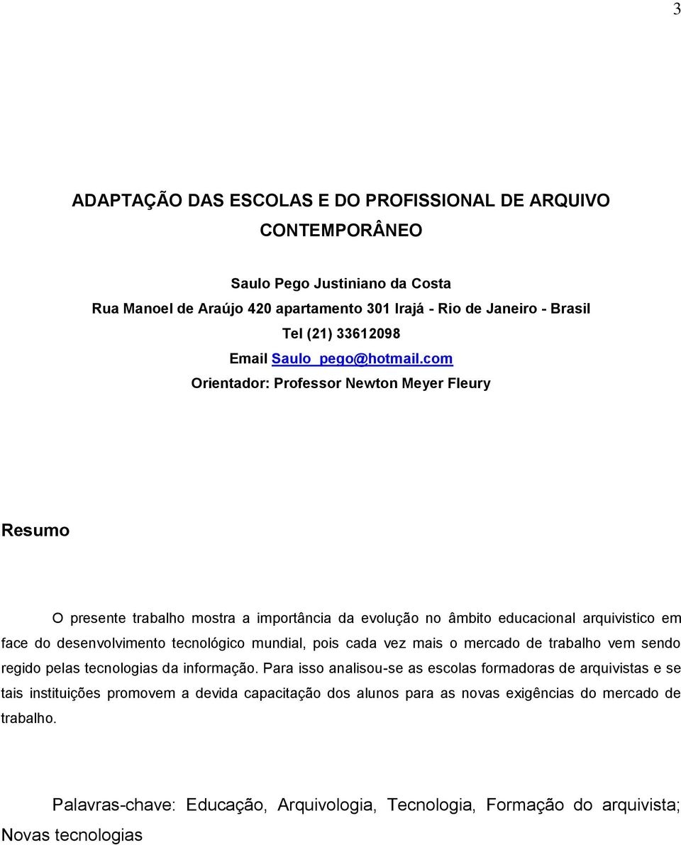 com Orientador: Professor Newton Meyer Fleury Resumo O presente trabalho mostra a importância da evolução no âmbito educacional arquivistico em face do desenvolvimento tecnológico mundial,