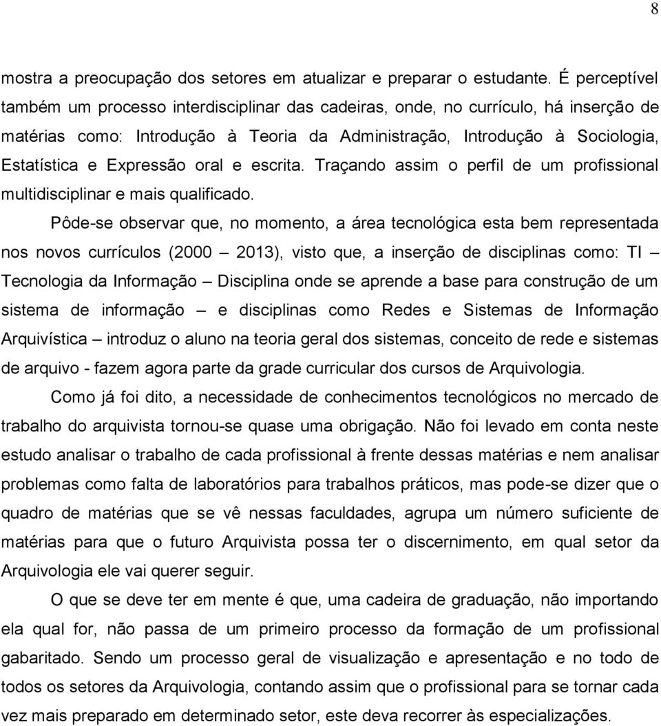 Expressão oral e escrita. Traçando assim o perfil de um profissional multidisciplinar e mais qualificado.