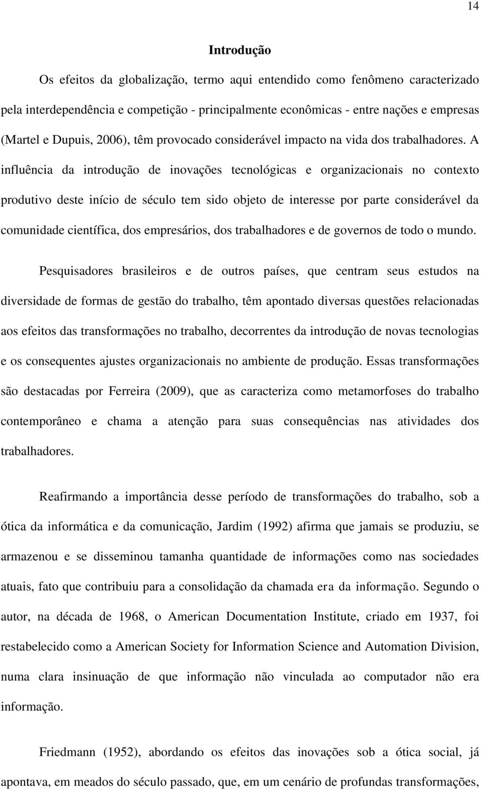 A influência da introdução de inovações tecnológicas e organizacionais no contexto produtivo deste início de século tem sido objeto de interesse por parte considerável da comunidade científica, dos