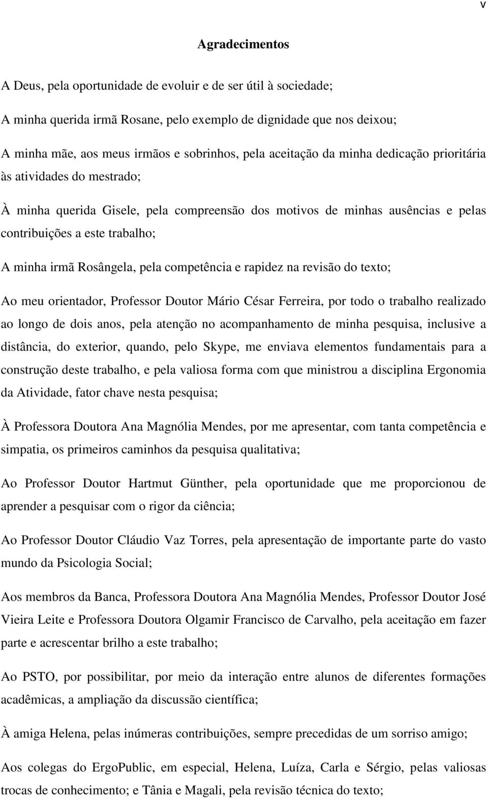 Rosângela, pela competência e rapidez na revisão do texto; Ao meu orientador, Professor Doutor Mário César Ferreira, por todo o trabalho realizado ao longo de dois anos, pela atenção no