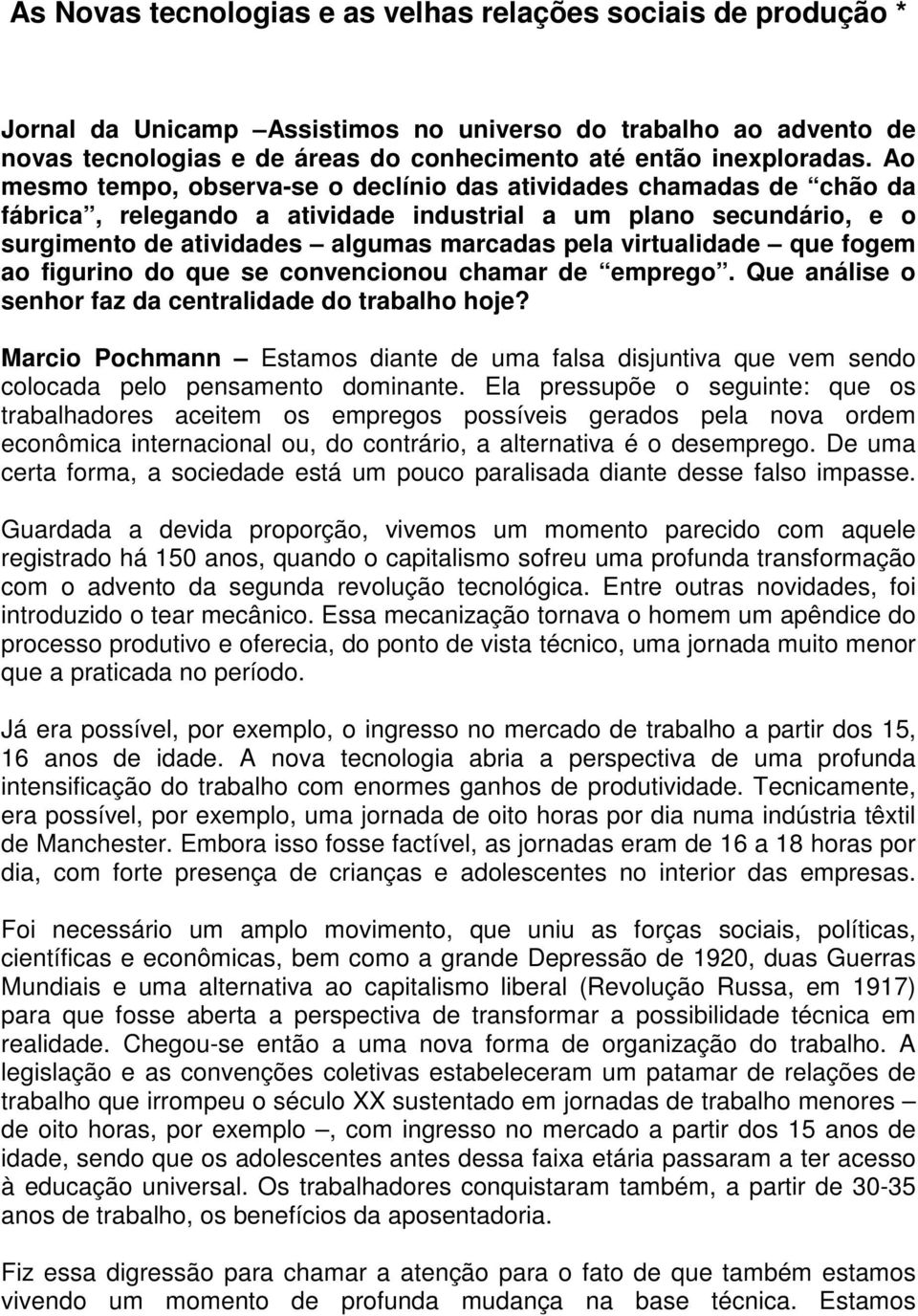 virtualidade que fogem ao figurino do que se convencionou chamar de emprego. Que análise o senhor faz da centralidade do trabalho hoje?