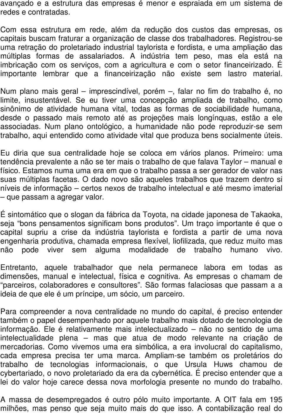 Registrou-se uma retração do proletariado industrial taylorista e fordista, e uma ampliação das múltiplas formas de assalariados.