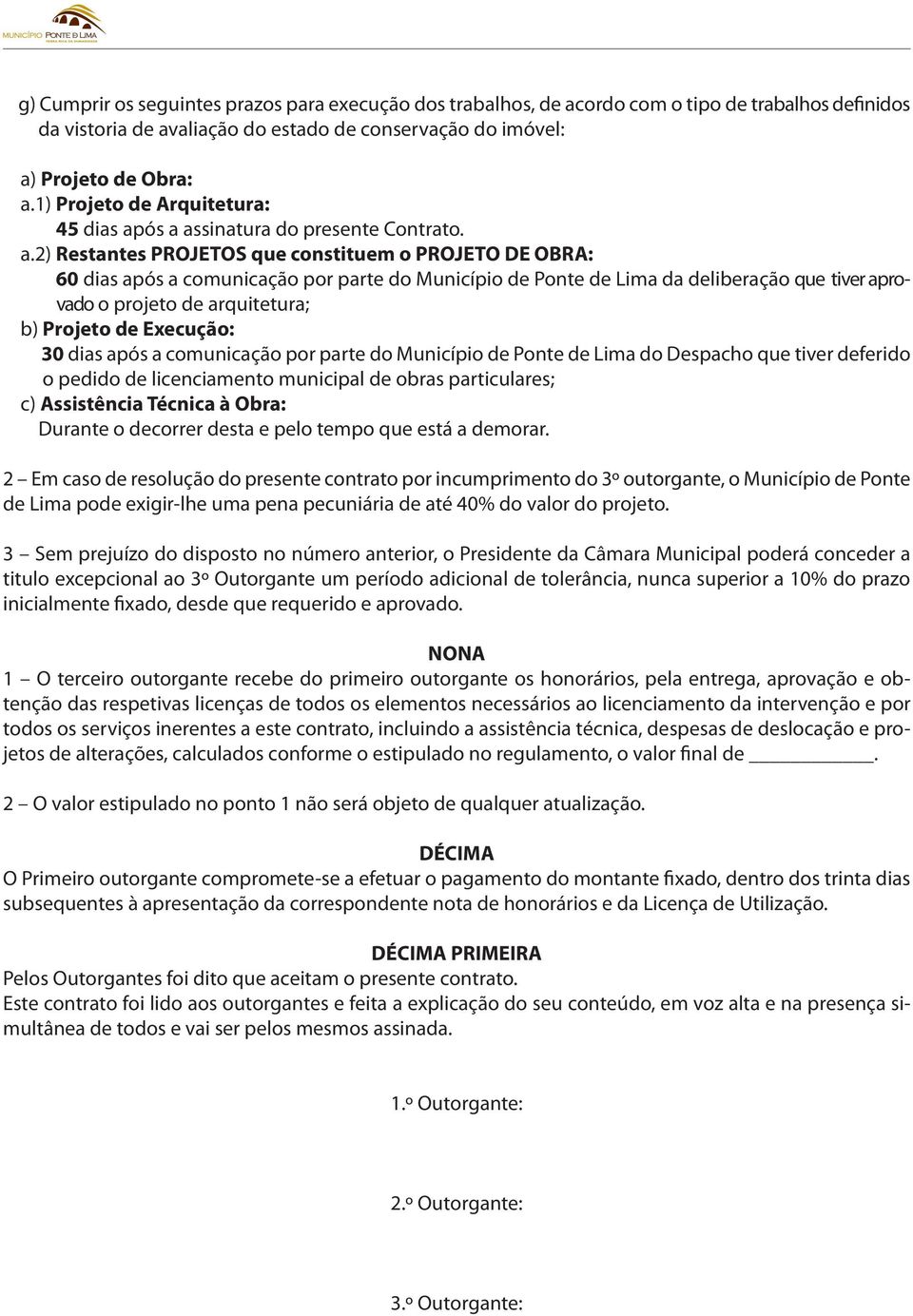 ós a assinatura do presente Contrato. a.2) Restantes PROJETOS que constituem o PROJETO DE OBRA: 60 dias após a comunicação por parte do Município de Ponte de Lima da deliberação que tiver aprovado o