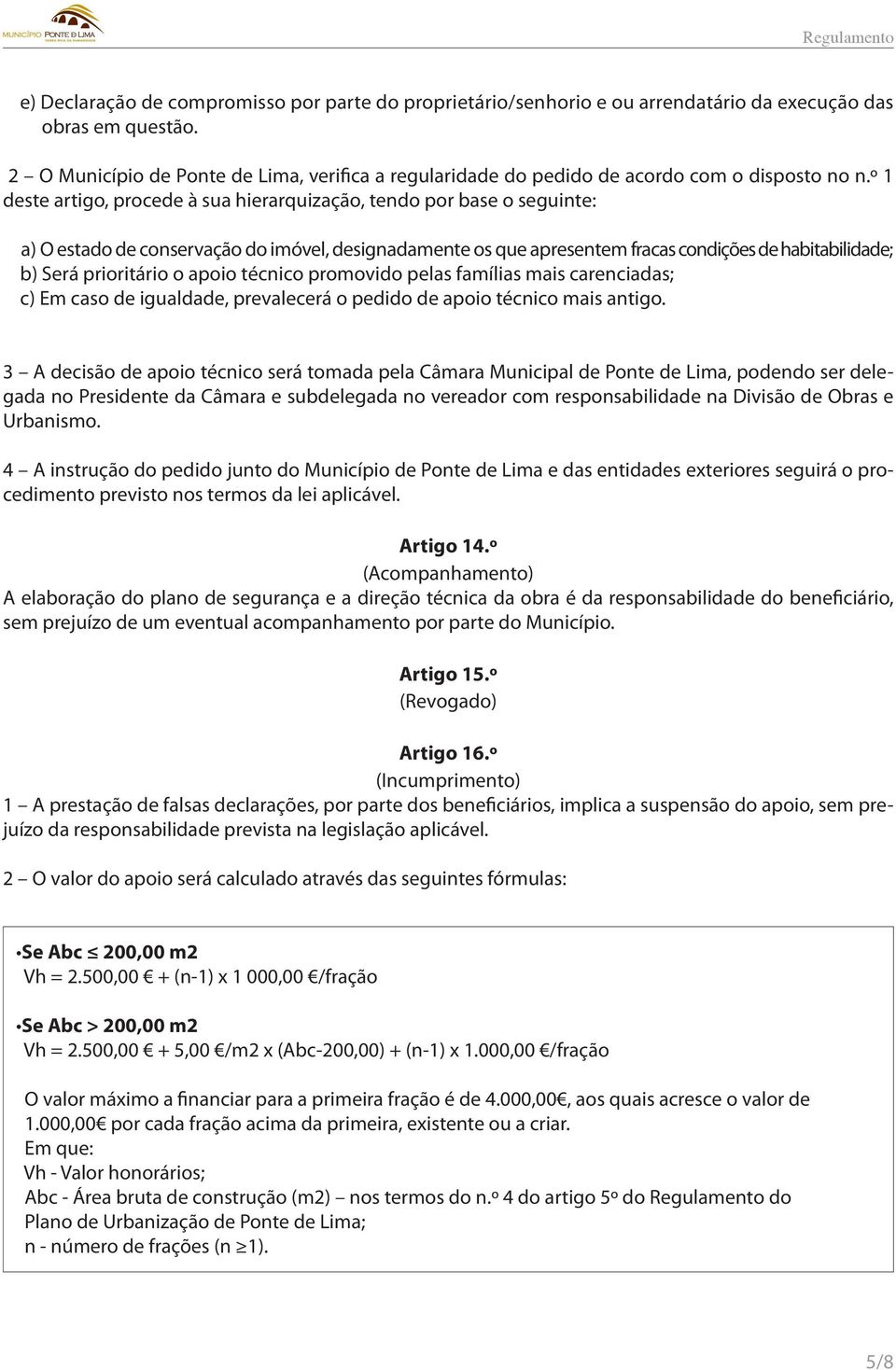 º 1 deste artigo, procede à sua hierarquização, tendo por base o seguinte: a) O estado de conservação do imóvel, designadamente os que apresentem fracas condições de habitabilidade; b) Será